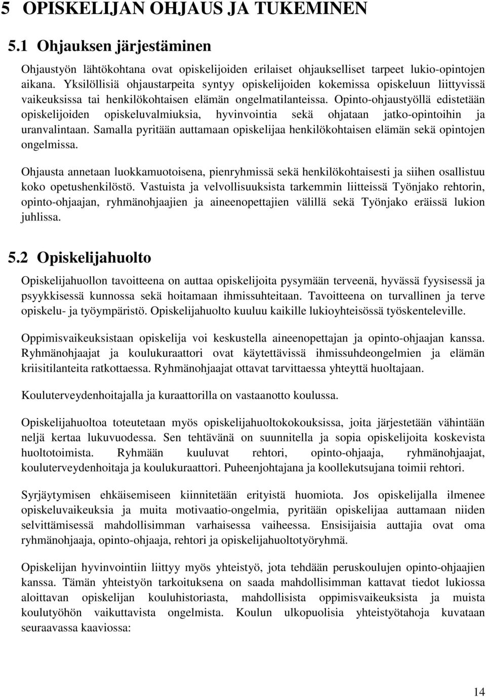 Opinto-ohjaustyöllä edistetään opiskelijoiden opiskeluvalmiuksia, hyvinvointia sekä ohjataan jatko-opintoihin ja uranvalintaan.