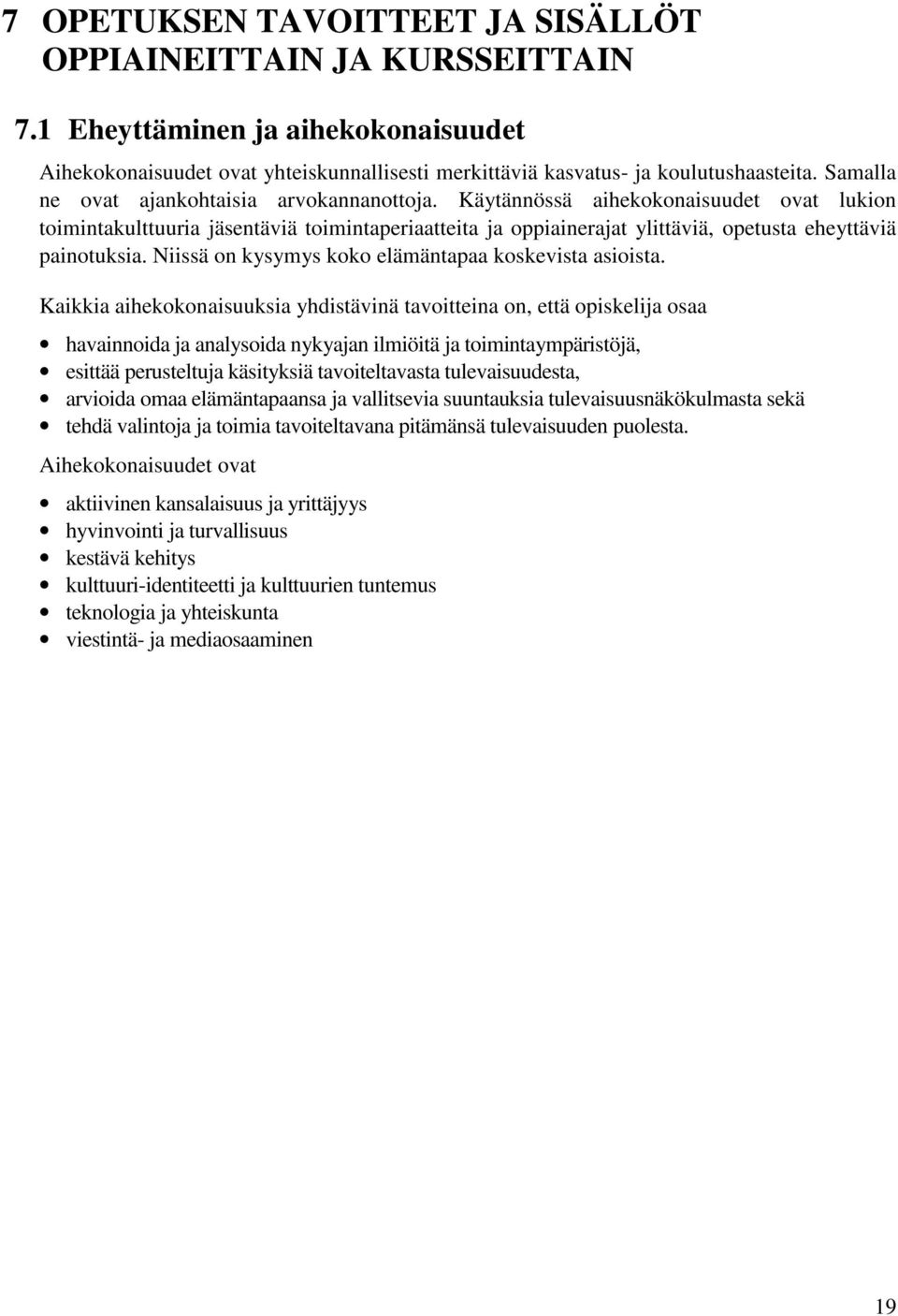 Käytännössä aihekokonaisuudet ovat lukion toimintakulttuuria jäsentäviä toimintaperiaatteita ja oppiainerajat ylittäviä, opetusta eheyttäviä painotuksia.