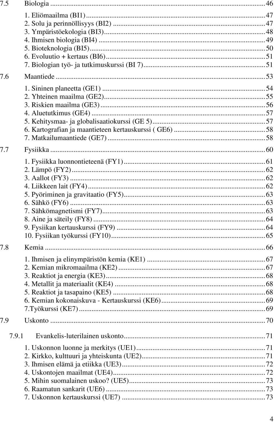 Aluetutkimus (GE4)...57 5. Kehitysmaa- ja globalisaatiokurssi (GE 5)...57 6. Kartografian ja maantieteen kertauskurssi ( GE6)...58 7. Matkailumaantiede (GE7)...58 7.7 Fysiikka...60 1.