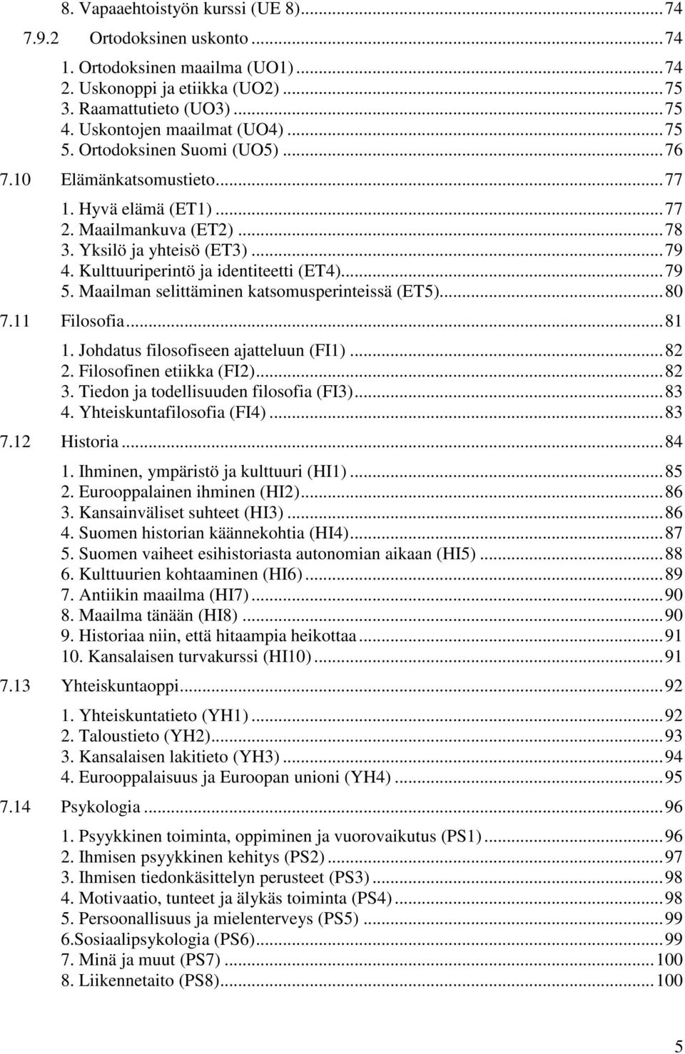 Maailman selittäminen katsomusperinteissä (ET5)...80 7.11 Filosofia...81 1. Johdatus filosofiseen ajatteluun (FI1)...82 2. Filosofinen etiikka (FI2)...82 3. Tiedon ja todellisuuden filosofia (FI3).