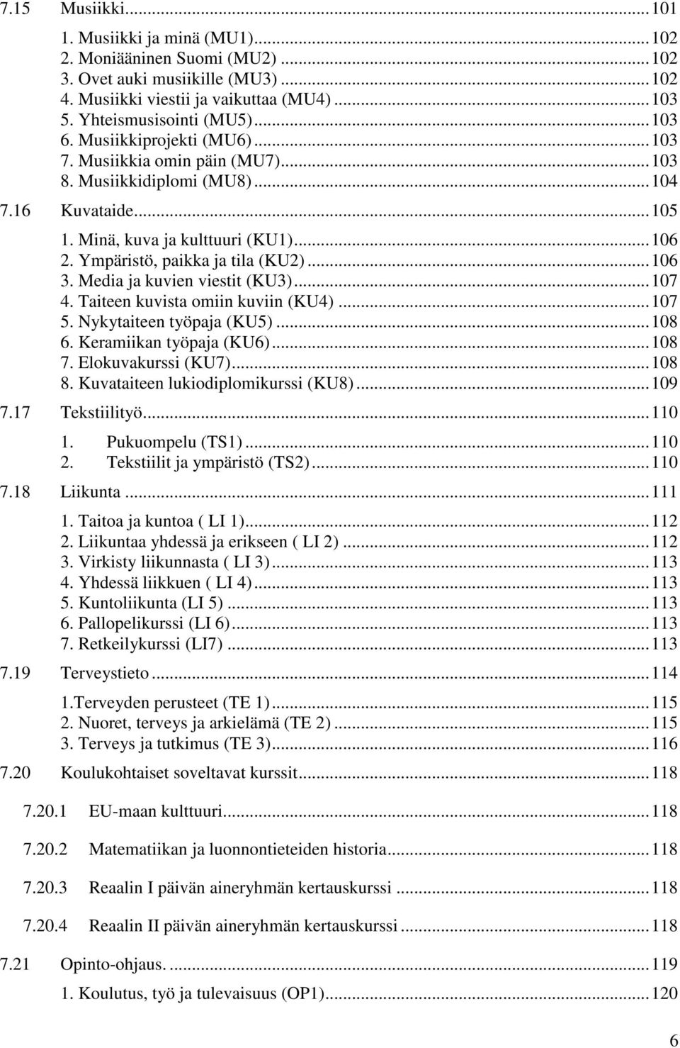 Media ja kuvien viestit (KU3)...107 4. Taiteen kuvista omiin kuviin (KU4)...107 5. Nykytaiteen työpaja (KU5)...108 6. Keramiikan työpaja (KU6)...108 7. Elokuvakurssi (KU7)...108 8.