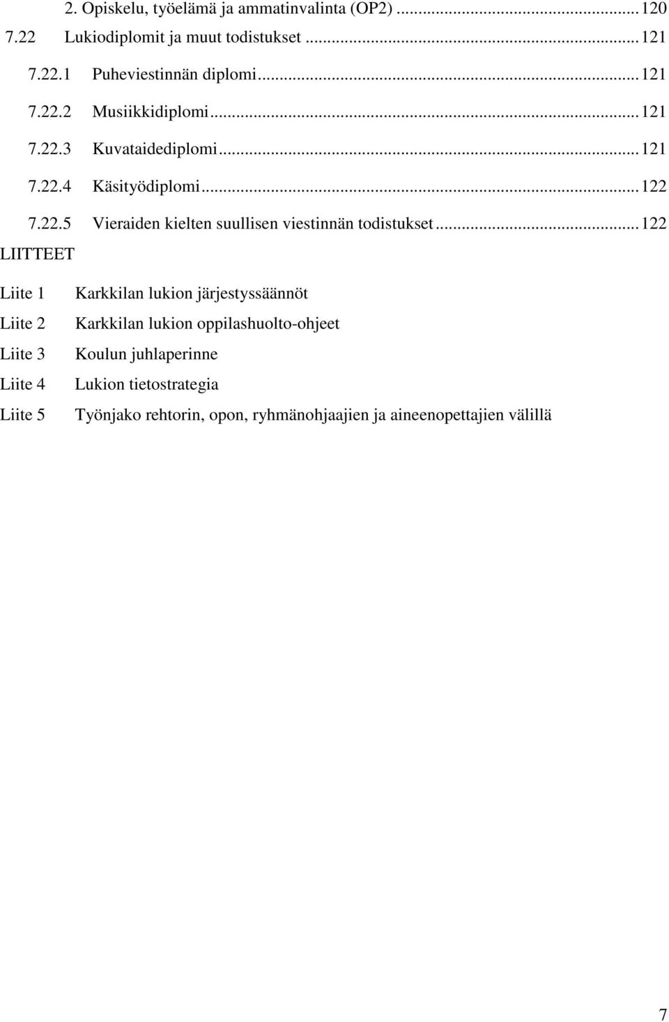 ..122 LIITTEET Liite 1 Liite 2 Liite 3 Liite 4 Liite 5 Karkkilan lukion järjestyssäännöt Karkkilan lukion oppilashuolto-ohjeet