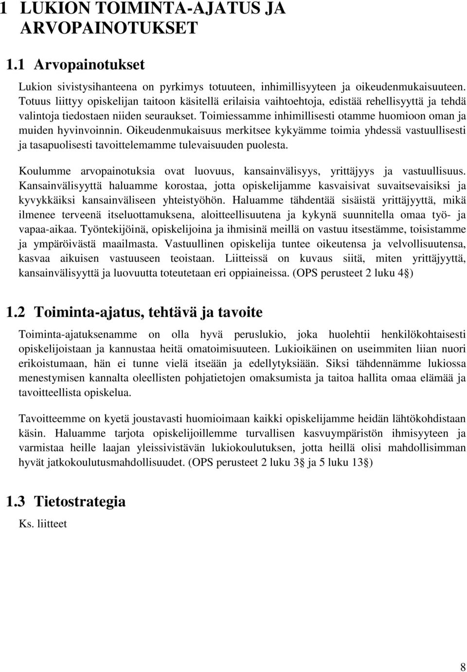 Toimiessamme inhimillisesti otamme huomioon oman ja muiden hyvinvoinnin. Oikeudenmukaisuus merkitsee kykyämme toimia yhdessä vastuullisesti ja tasapuolisesti tavoittelemamme tulevaisuuden puolesta.