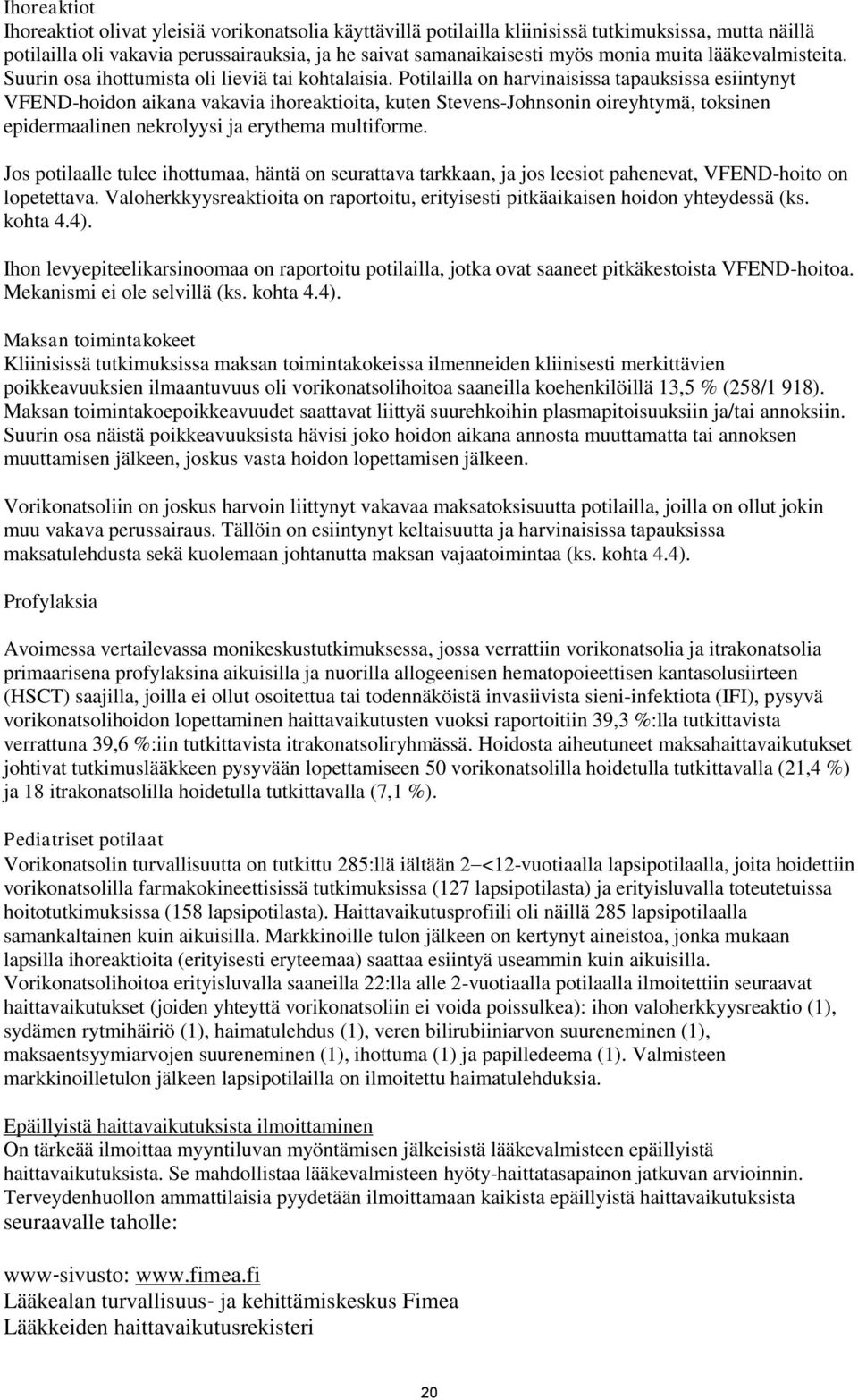 Potilailla on harvinaisissa tapauksissa esiintynyt VFEND-hoidon aikana vakavia ihoreaktioita, kuten Stevens-Johnsonin oireyhtymä, toksinen epidermaalinen nekrolyysi ja erythema multiforme.