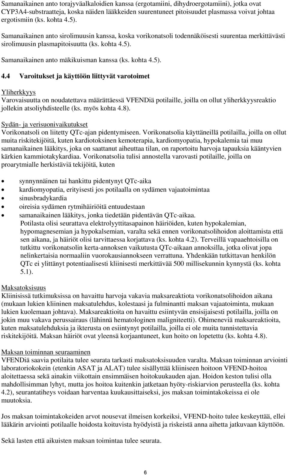 kohta 4.5). 4.4 Varoitukset ja käyttöön liittyvät varotoimet Yliherkkyys Varovaisuutta on noudatettava määrättäessä VFENDiä potilaille, joilla on ollut yliherkkyysreaktio jollekin atsoliyhdisteelle (ks.