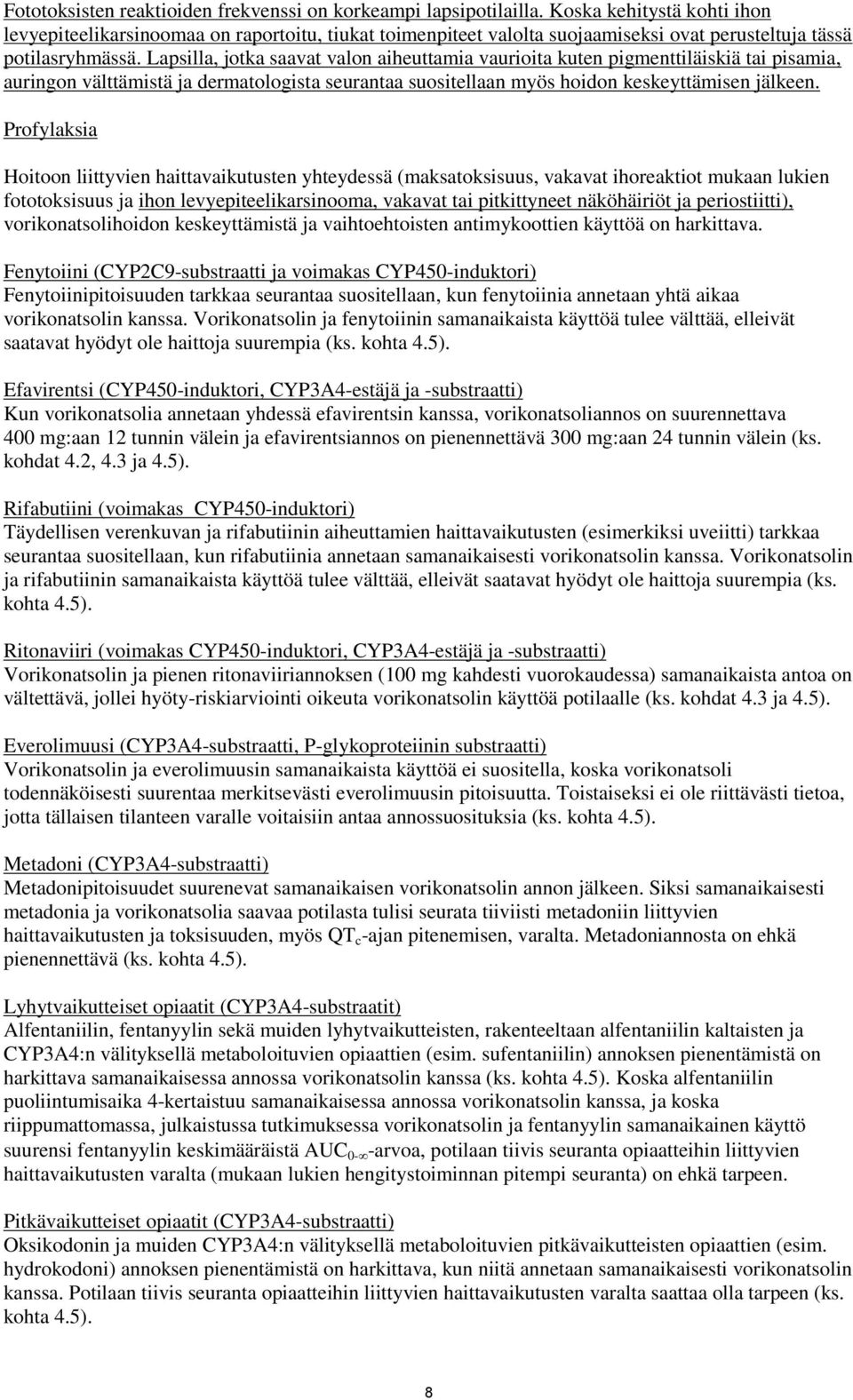 Lapsilla, jotka saavat valon aiheuttamia vaurioita kuten pigmenttiläiskiä tai pisamia, auringon välttämistä ja dermatologista seurantaa suositellaan myös hoidon keskeyttämisen jälkeen.