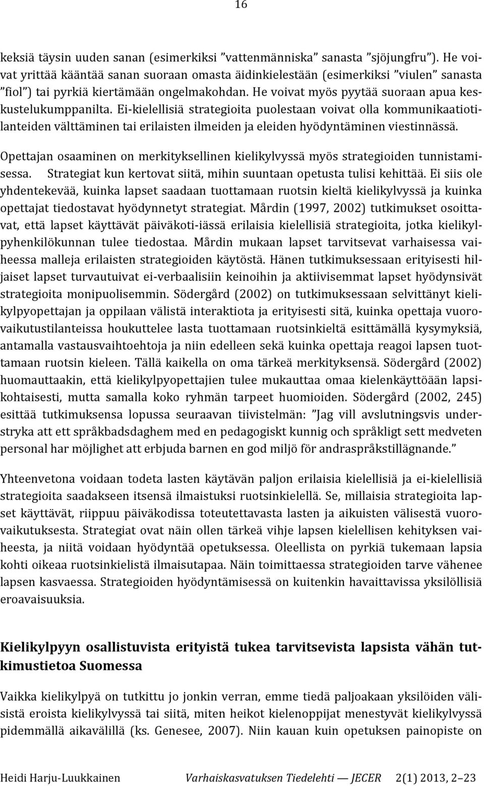 Ei-kielellisiä strategioita puolestaan voivat olla kommunikaatiotilanteiden välttäminen tai erilaisten ilmeiden ja eleiden hyödyntäminen viestinnässä.