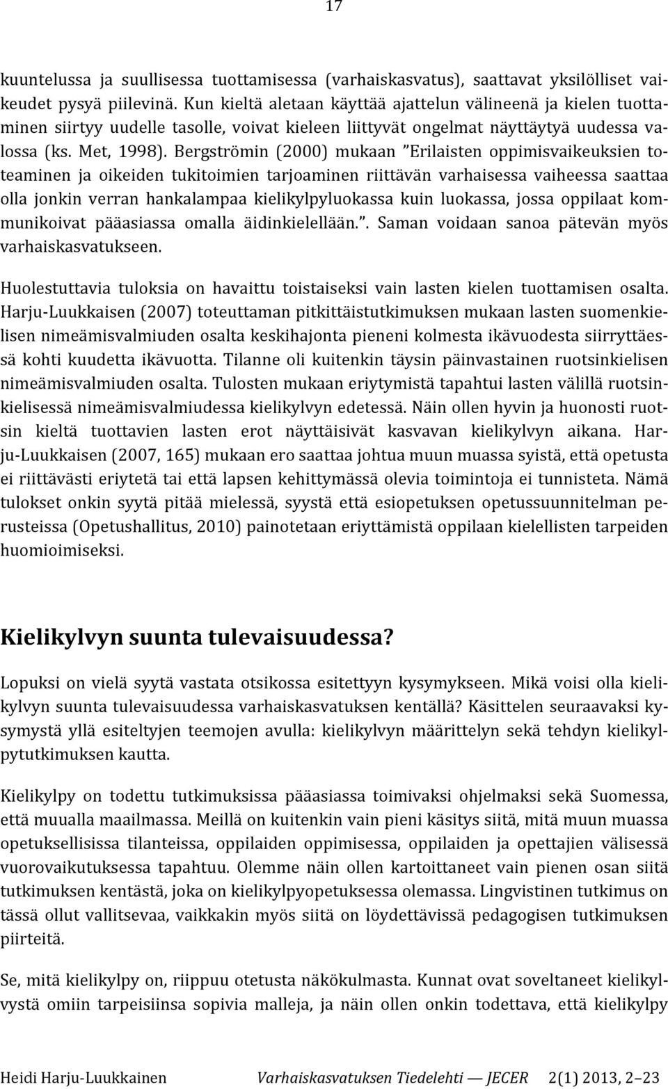 Bergströmin (2000) mukaan Erilaisten oppimisvaikeuksien toteaminen ja oikeiden tukitoimien tarjoaminen riittävän varhaisessa vaiheessa saattaa olla jonkin verran hankalampaa kielikylpyluokassa kuin