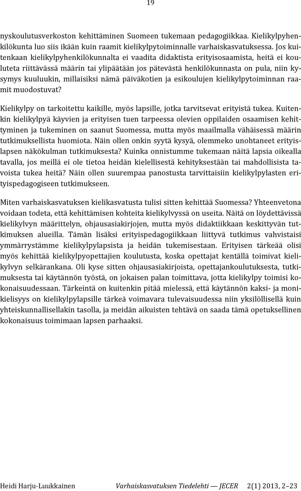 millaisiksi nämä päiväkotien ja esikoulujen kielikylpytoiminnan raamit muodostuvat? Kielikylpy on tarkoitettu kaikille, myös lapsille, jotka tarvitsevat erityistä tukea.