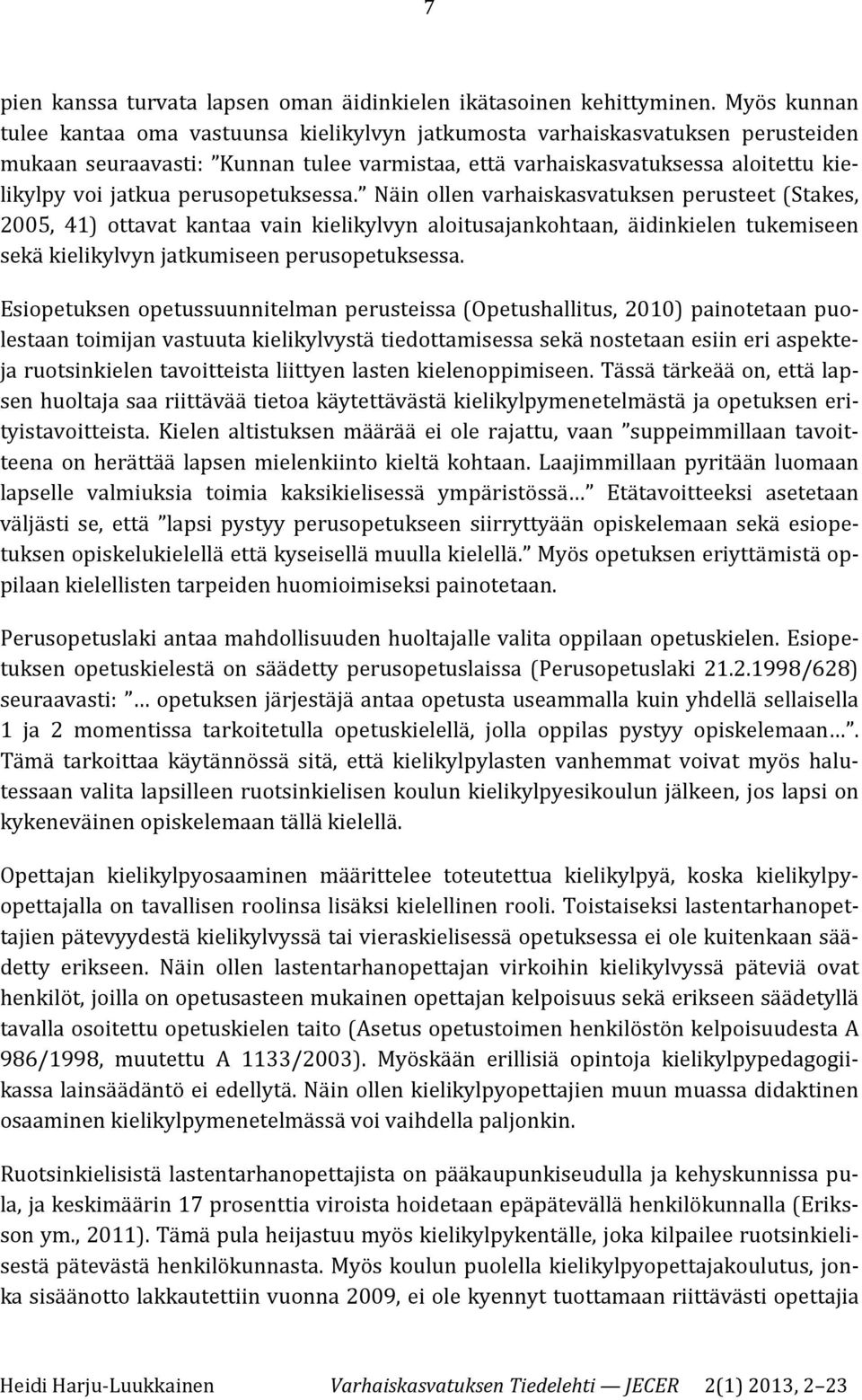 perusopetuksessa. Näin ollen varhaiskasvatuksen perusteet (Stakes, 2005, 41) ottavat kantaa vain kielikylvyn aloitusajankohtaan, äidinkielen tukemiseen sekä kielikylvyn jatkumiseen perusopetuksessa.