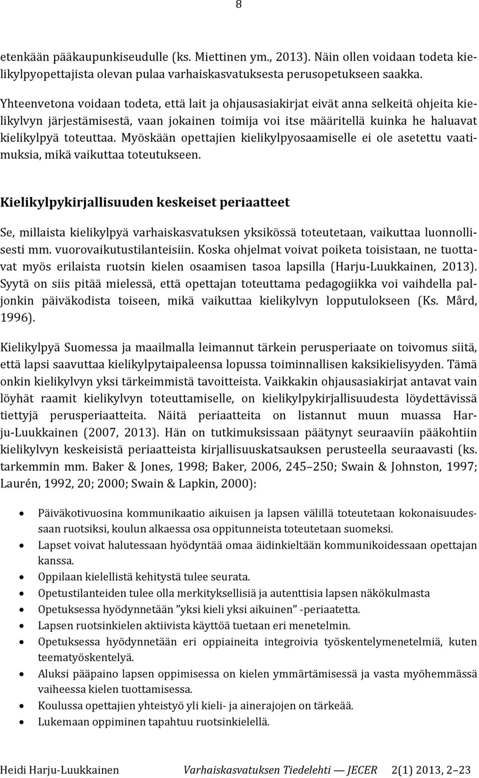 Myöskään opettajien kielikylpyosaamiselle ei ole asetettu vaatimuksia, mikä vaikuttaa toteutukseen.