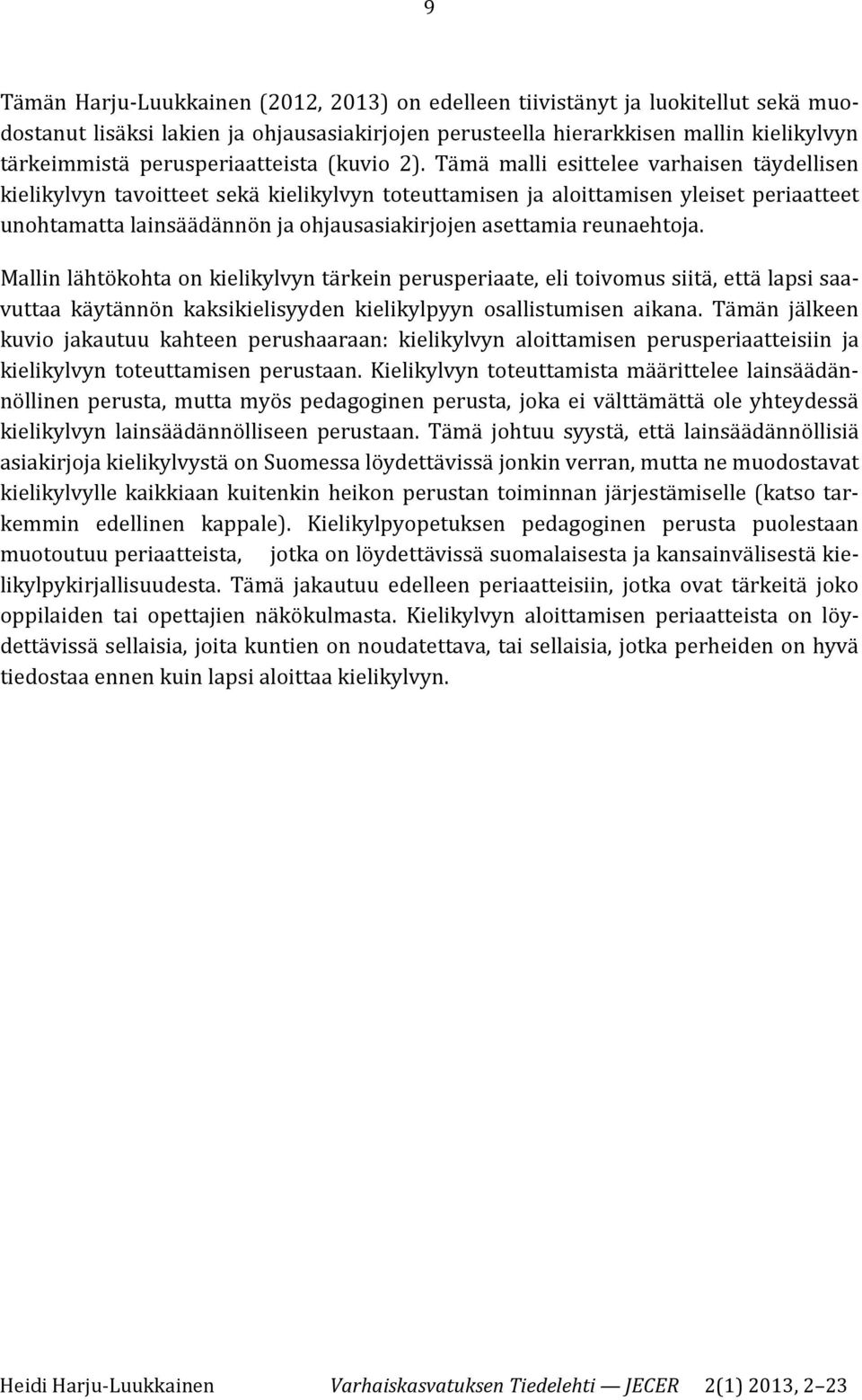 Tämä malli esittelee varhaisen täydellisen kielikylvyn tavoitteet sekä kielikylvyn toteuttamisen ja aloittamisen yleiset periaatteet unohtamatta lainsäädännön ja ohjausasiakirjojen asettamia