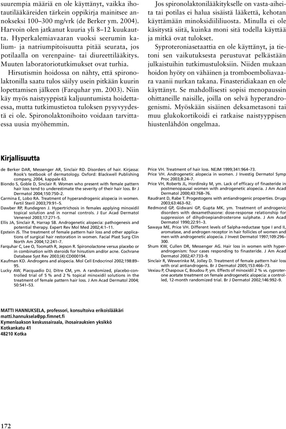 Hirsutismin hoidossa on nähty, että spironolaktonilla saatu tulos säilyy usein pitkään kuurin lopettamisen jälkeen (Farquhar ym. 2003).