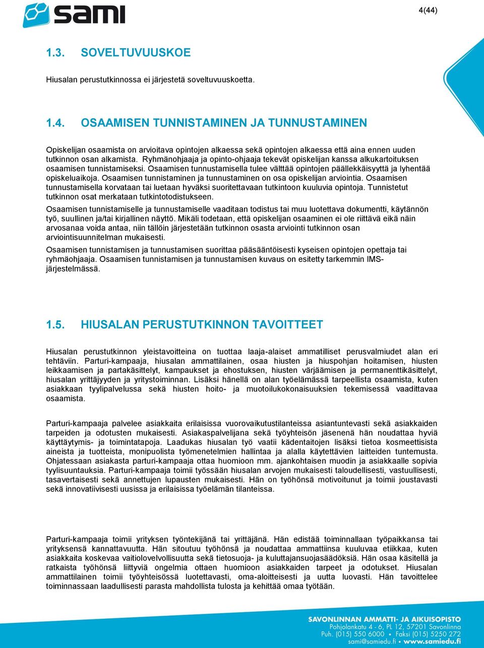 Osaamisen tunnistaminen ja tunnustaminen on osa opiskelijan arviointia. Osaamisen tunnustamisella korvataan tai luetaan hyväksi suoritettavaan tutkintoon kuuluvia opintoja.