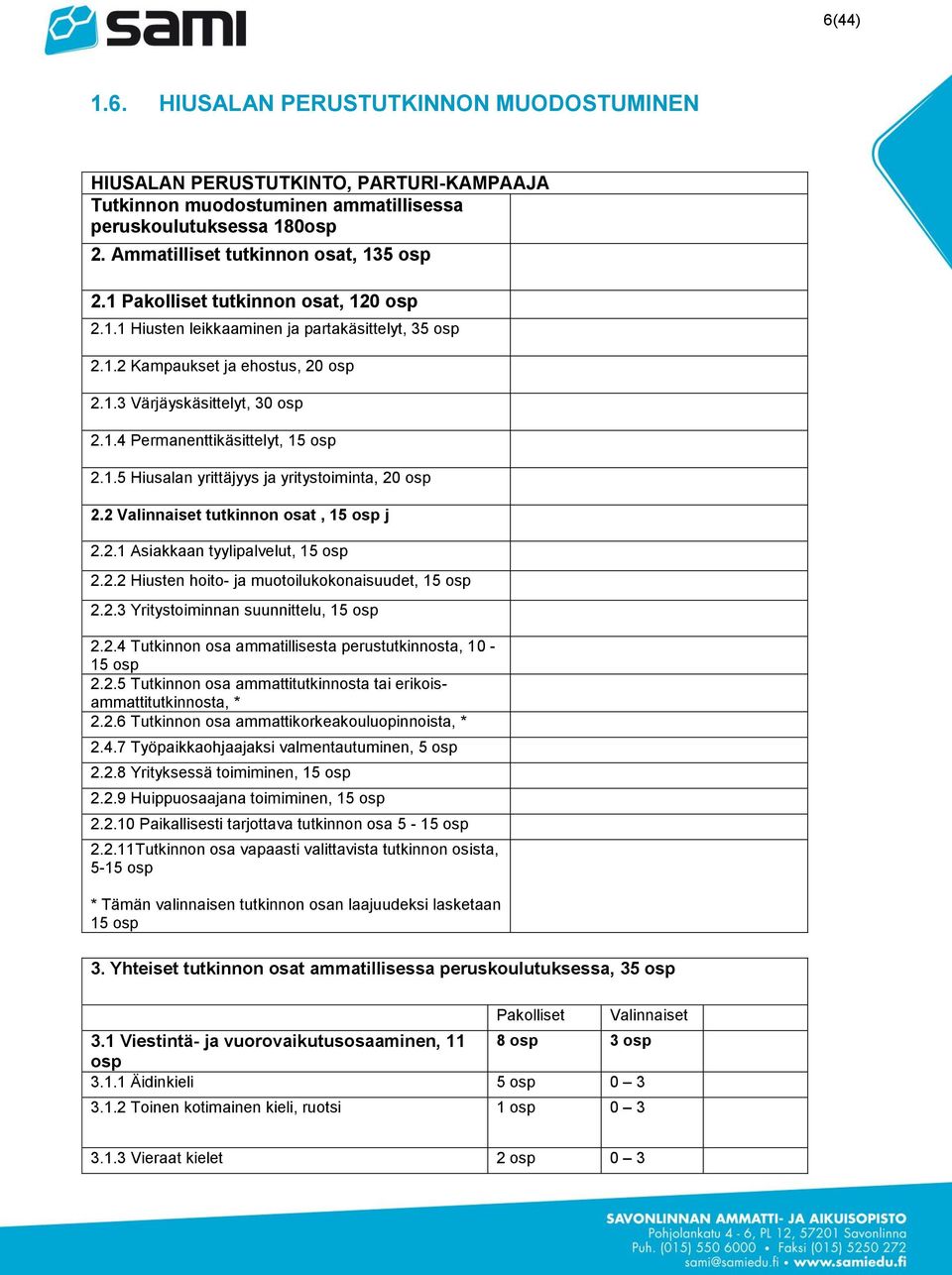 2 Valinnaiset tutkinnon osat, 15 osp j 2.2.1 Asiakkaan tyylipalvelut, 15 osp 2.2.2 Hiusten hoito- ja muotoilukokonaisuudet, 15 osp 2.2.3 Yritystoiminnan suunnittelu, 15 osp 2.2.4 Tutkinnon osa ammatillisesta perustutkinnosta, 10-15 osp 2.