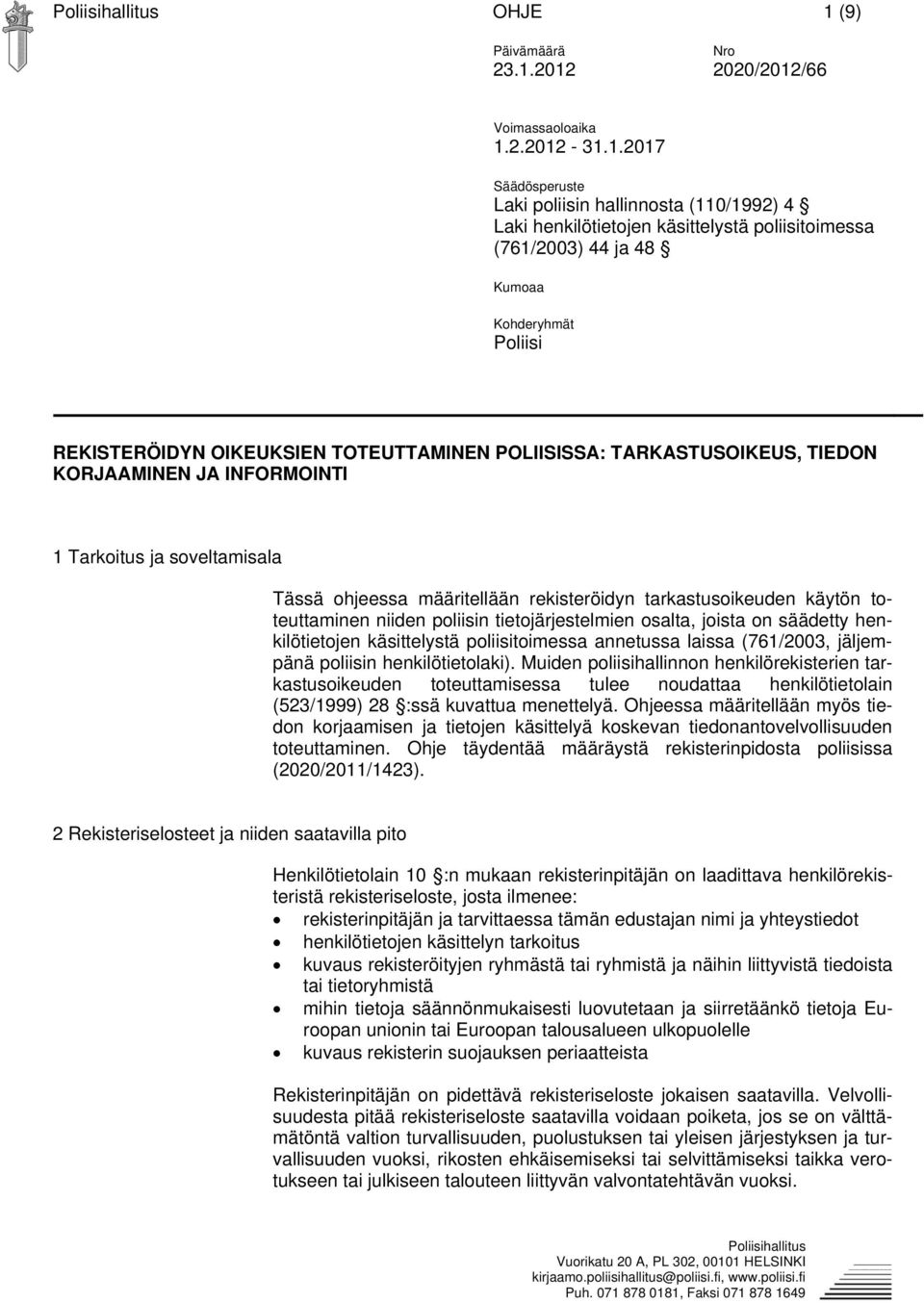 2012 2020/2012/66 Voimassaoloaika 1.2.2012-31.1.2017 Säädösperuste Laki poliisin hallinnosta (110/1992) 4 Laki henkilötietojen käsittelystä poliisitoimessa (761/2003) 44 ja 48 Kumoaa Kohderyhmät