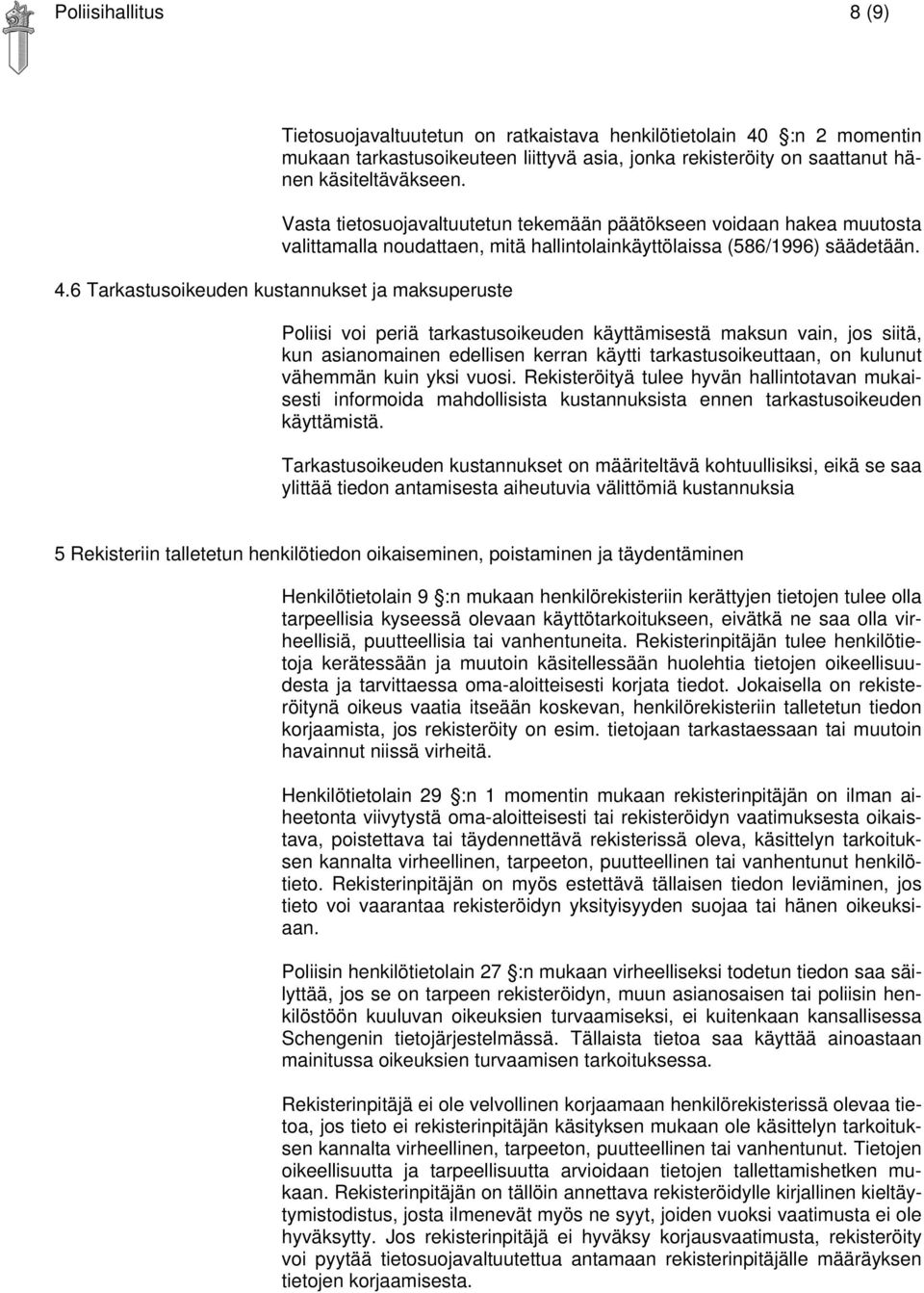 6 Tarkastusoikeuden kustannukset ja maksuperuste Poliisi voi periä tarkastusoikeuden käyttämisestä maksun vain, jos siitä, kun asianomainen edellisen kerran käytti tarkastusoikeuttaan, on kulunut