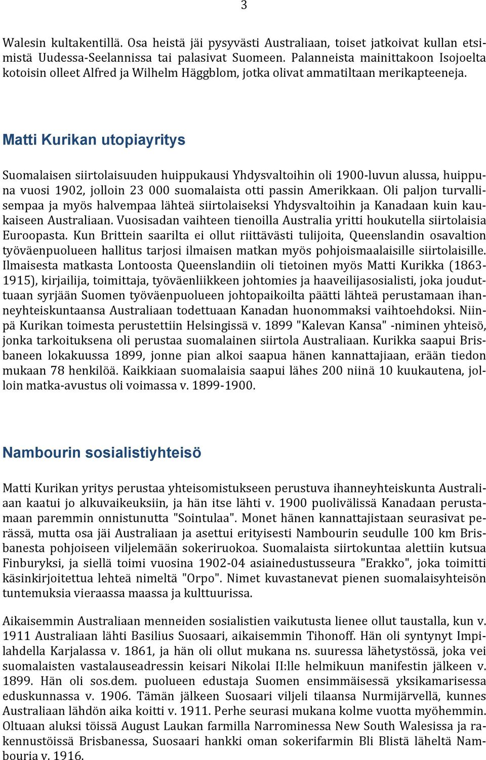 Matti Kurikan utopiayritys Suomalaisen siirtolaisuuden huippukausi Yhdysvaltoihin oli 1900-luvun alussa, huippuna vuosi 1902, jolloin 23 000 suomalaista otti passin Amerikkaan.