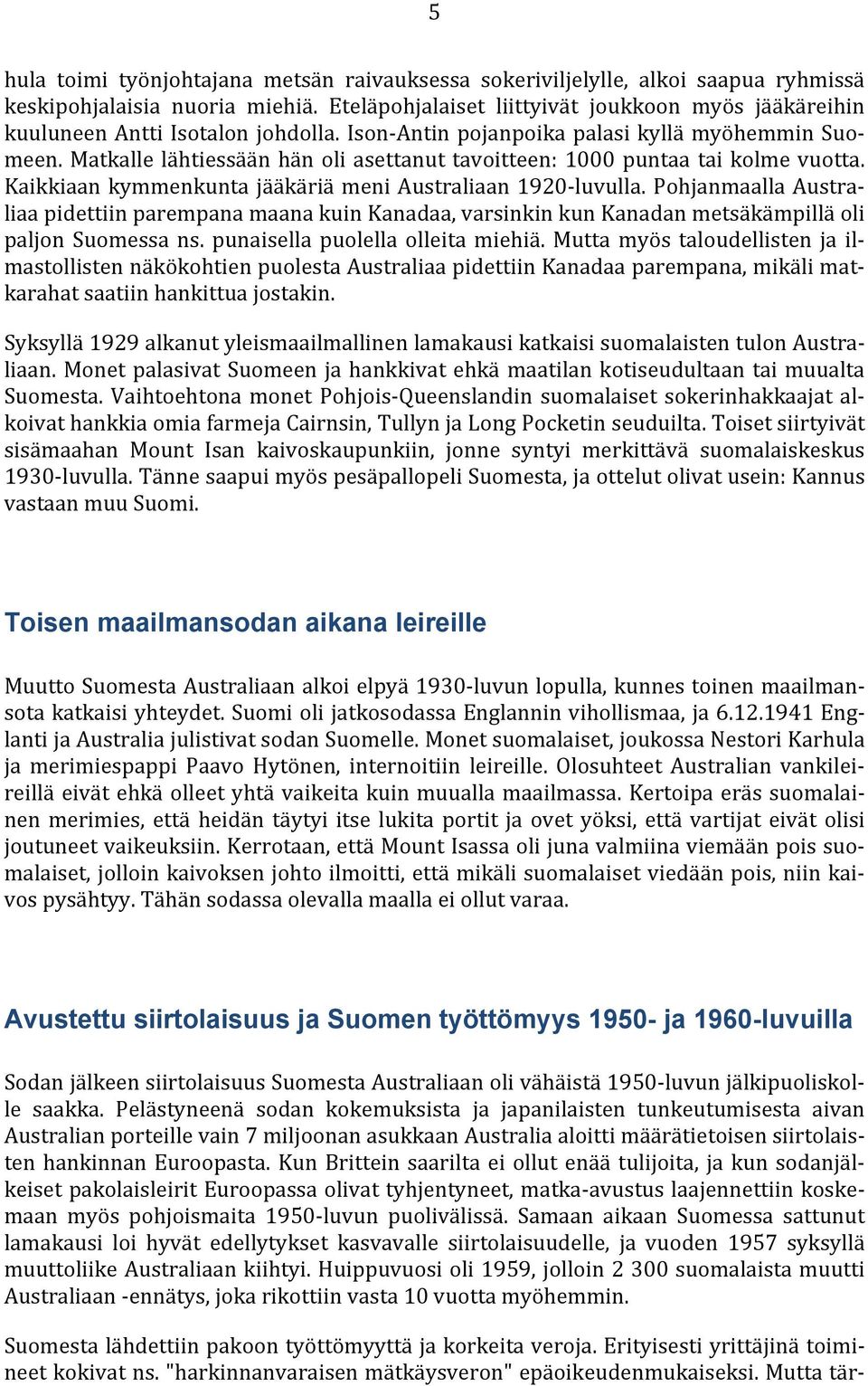 Matkalle lähtiessään hän oli asettanut tavoitteen: 1000 puntaa tai kolme vuotta. Kaikkiaan kymmenkunta jääkäriä meni Australiaan 1920-luvulla.