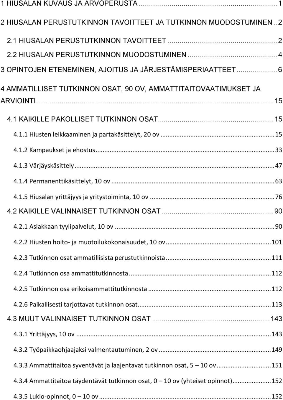 .. 15 4.1.2 Kampaukset ja ehostus... 33 4.1.3 Värjäyskäsittely... 47 4.1.4 Permanenttikäsittelyt, 10 ov... 63 4.1.5 Hiusalan yrittäjyys ja yritystoiminta, 10 ov... 76 4.