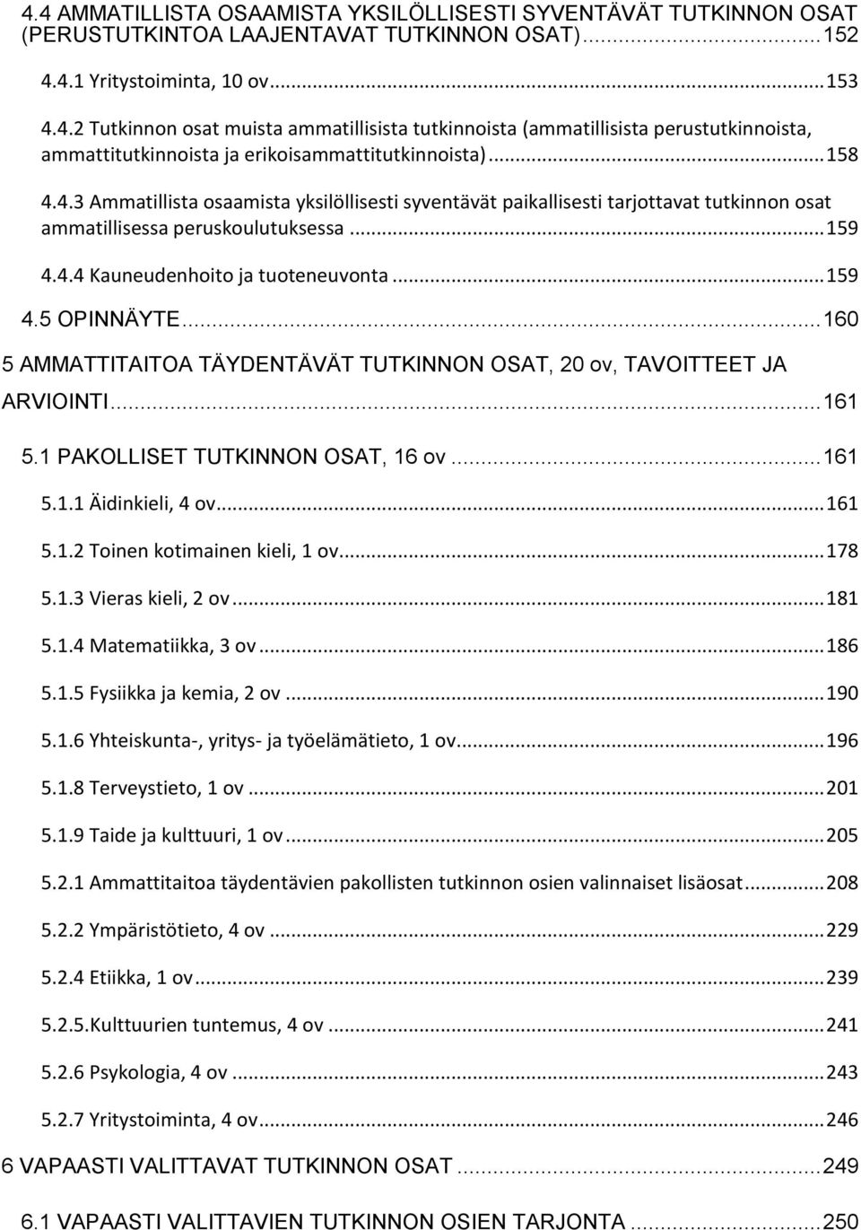 .. 160 5 AMMATTITAITOA TÄYDENTÄVÄT TUTKINNON OSAT, 20 ov, TAVOITTEET JA ARVIOINTI... 161 5.1 PAKOLLISET TUTKINNON OSAT, 16 ov... 161 5.1.1 Äidinkieli, 4 ov... 161 5.1.2 Toinen kotimainen kieli, 1 ov.