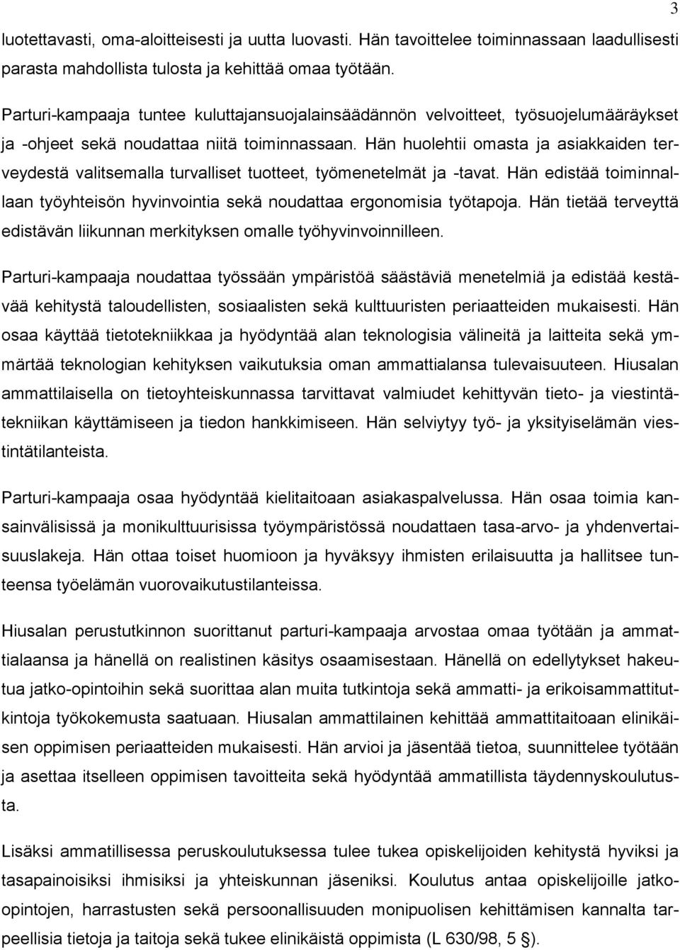 Hän huolehtii omasta ja asiakkaiden terveydestä valitsemalla turvalliset tuotteet, työmenetelmät ja -tavat. Hän edistää toiminnallaan työyhteisön hyvinvointia sekä noudattaa ergonomisia työtapoja.