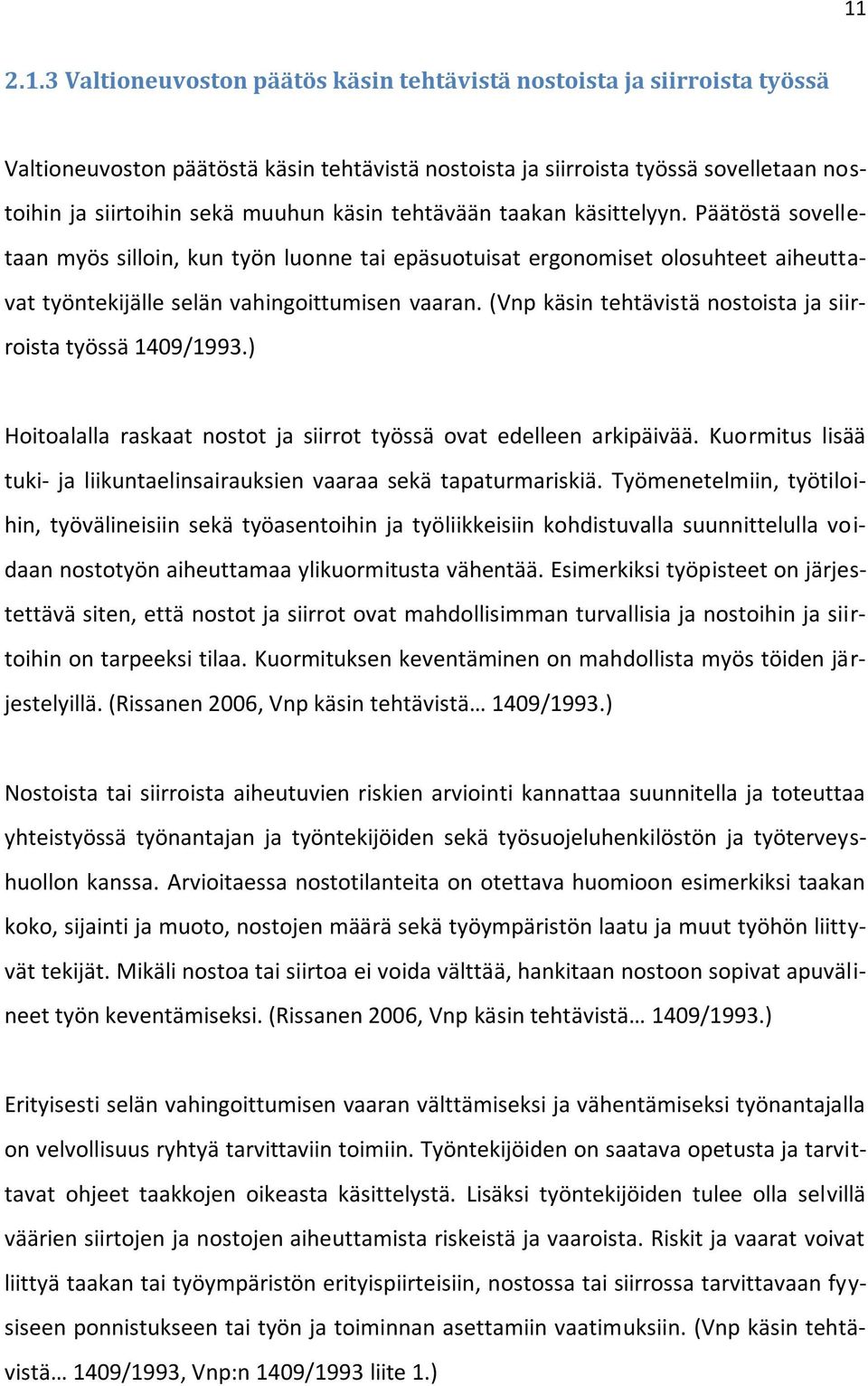 (Vnp käsin tehtävistä nostoista ja siirroista työssä 1409/1993.) Hoitoalalla raskaat nostot ja siirrot työssä ovat edelleen arkipäivää.