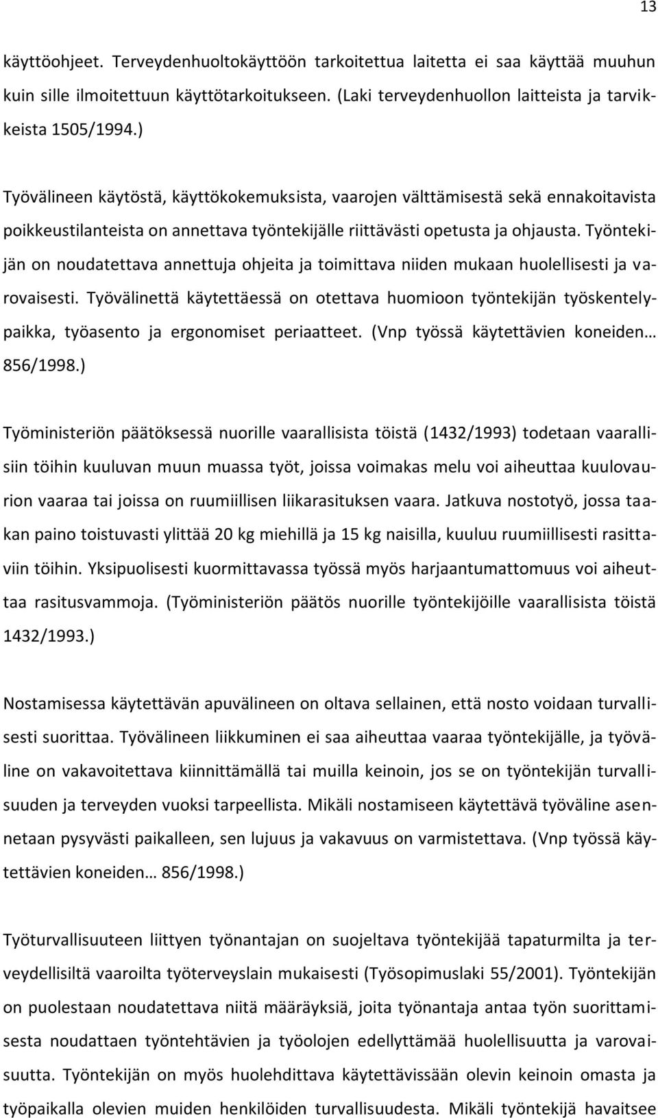 Työntekijän on noudatettava annettuja ohjeita ja toimittava niiden mukaan huolellisesti ja varovaisesti.