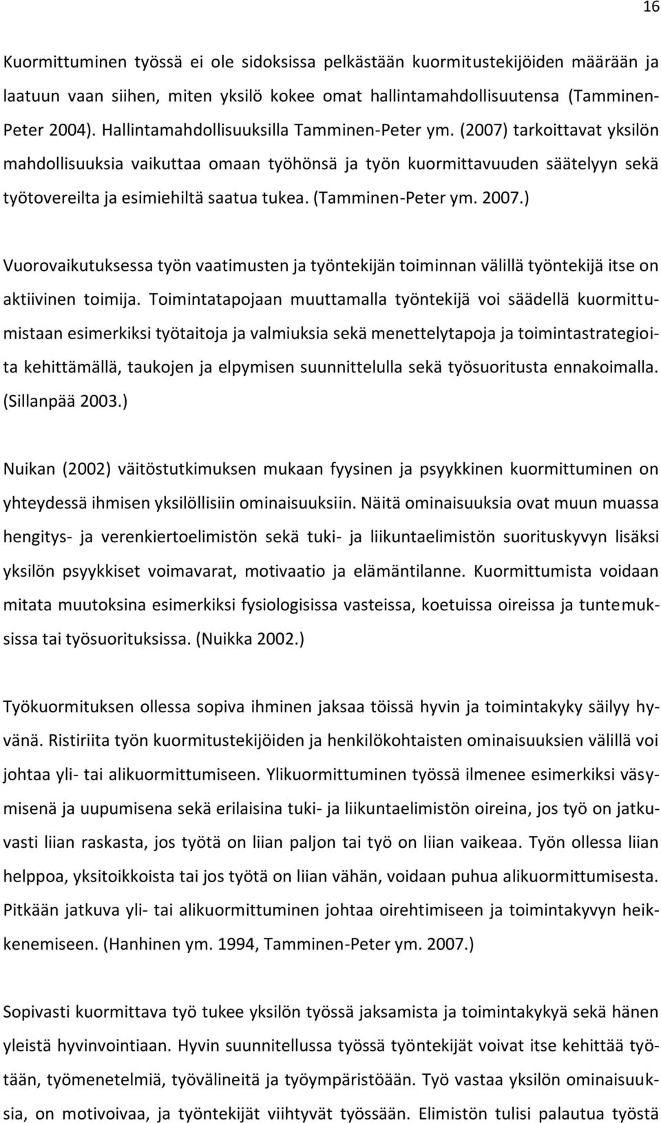 (Tamminen-Peter ym. 2007.) Vuorovaikutuksessa työn vaatimusten ja työntekijän toiminnan välillä työntekijä itse on aktiivinen toimija.