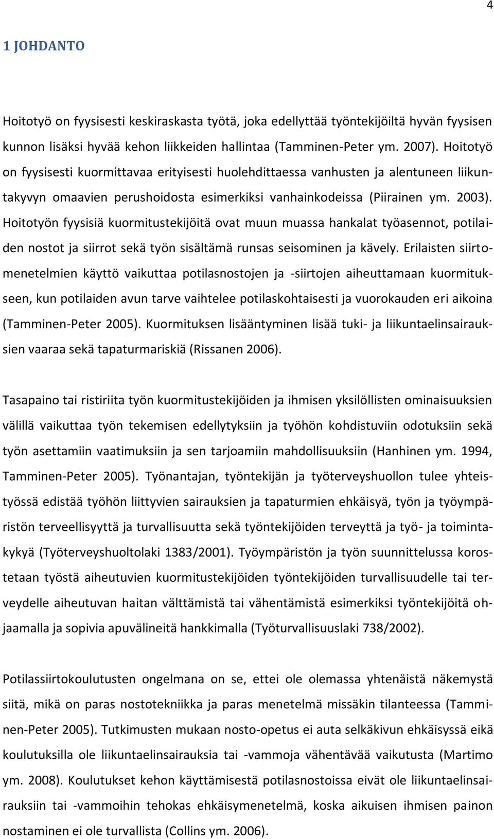 Hoitotyön fyysisiä kuormitustekijöitä ovat muun muassa hankalat työasennot, potilaiden nostot ja siirrot sekä työn sisältämä runsas seisominen ja kävely.