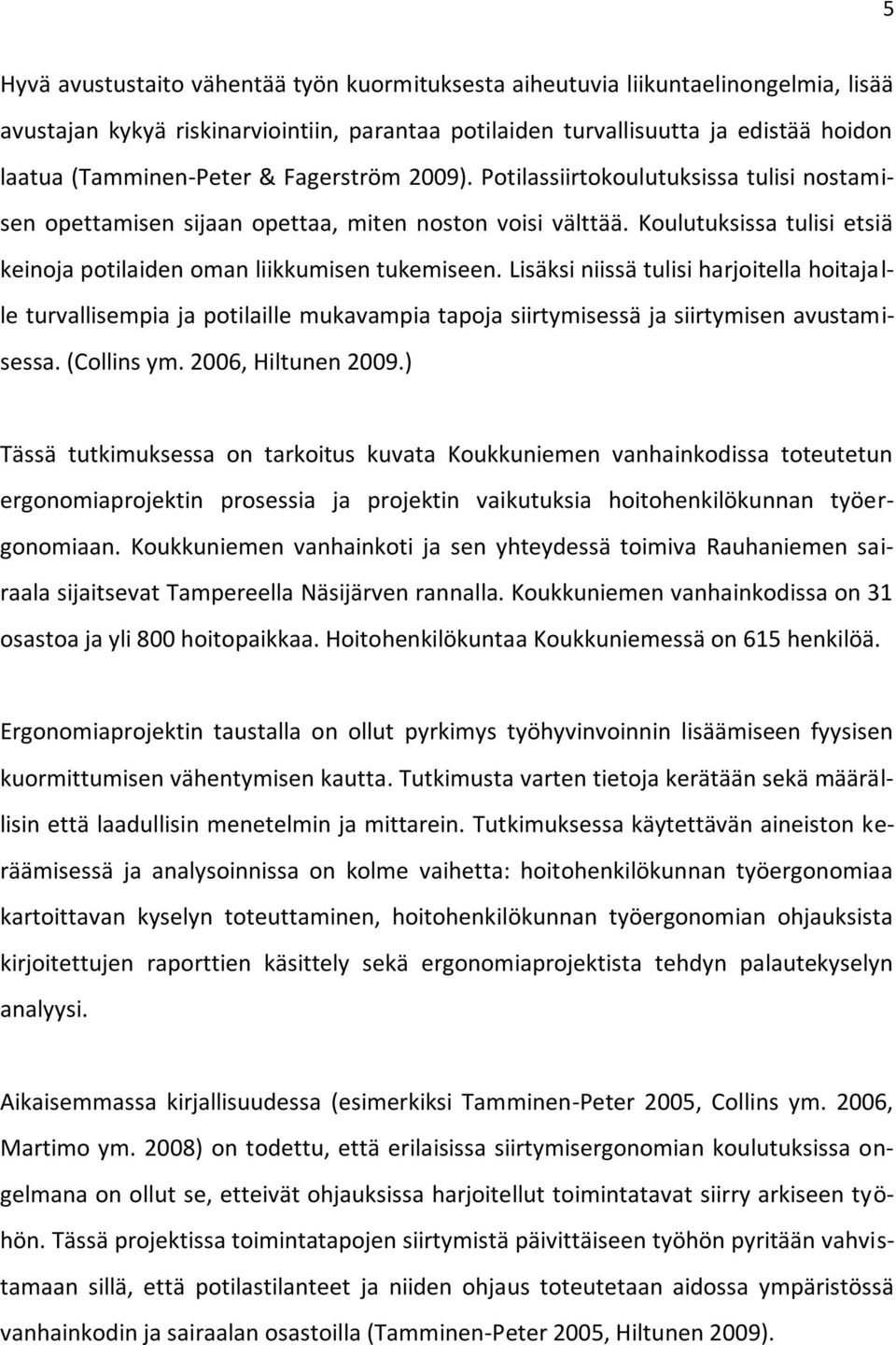 Lisäksi niissä tulisi harjoitella hoitajalle turvallisempia ja potilaille mukavampia tapoja siirtymisessä ja siirtymisen avustamisessa. (Collins ym. 2006, Hiltunen 2009.