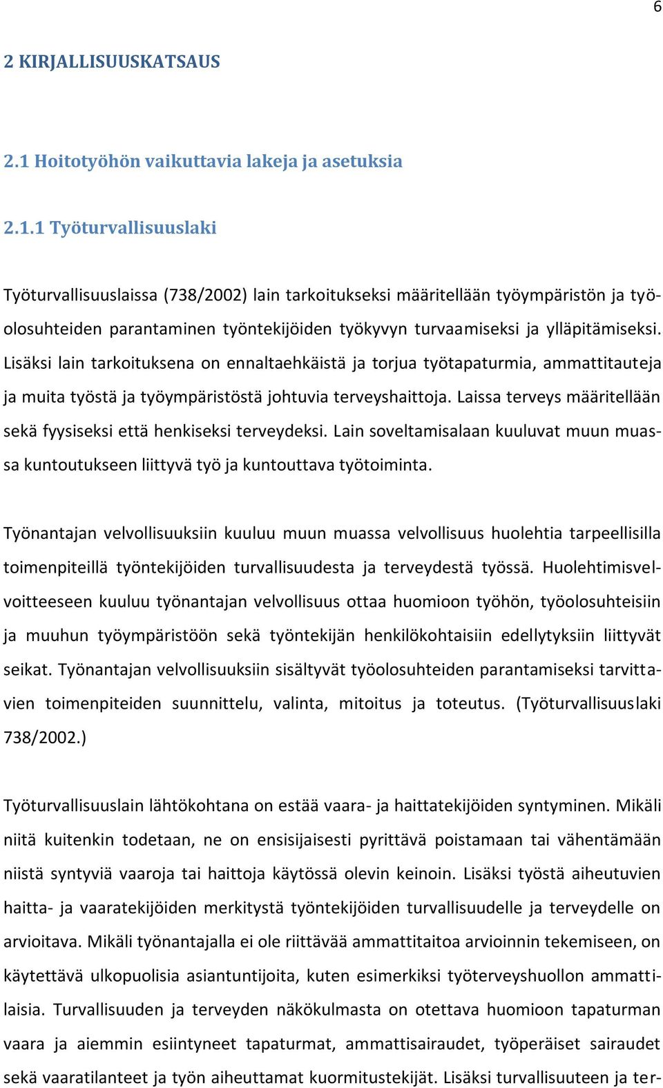 1 Työturvallisuuslaki Työturvallisuuslaissa (738/2002) lain tarkoitukseksi määritellään työympäristön ja työolosuhteiden parantaminen työntekijöiden työkyvyn turvaamiseksi ja ylläpitämiseksi.