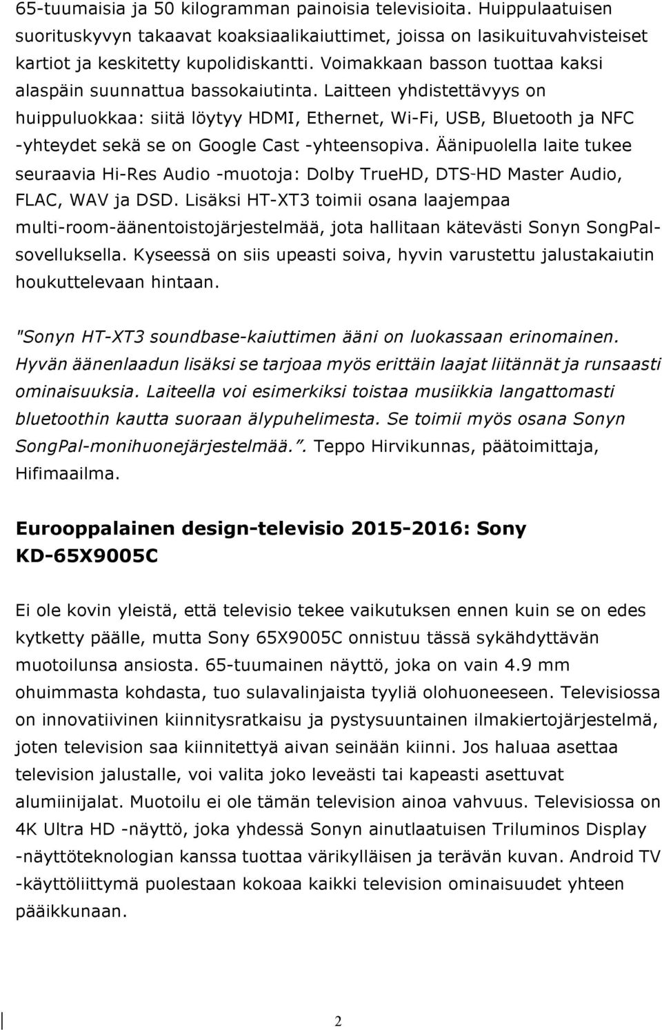 Laitteen yhdistettävyys on huippuluokkaa: siitä löytyy HDMI, Ethernet, Wi-Fi, USB, Bluetooth ja NFC -yhteydet sekä se on Google Cast -yhteensopiva.