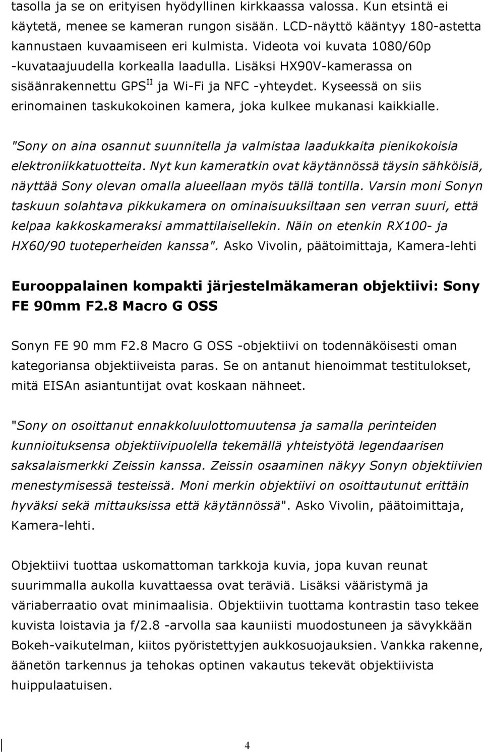 Kyseessä on siis erinomainen taskukokoinen kamera, joka kulkee mukanasi kaikkialle. "Sony on aina osannut suunnitella ja valmistaa laadukkaita pienikokoisia elektroniikkatuotteita.