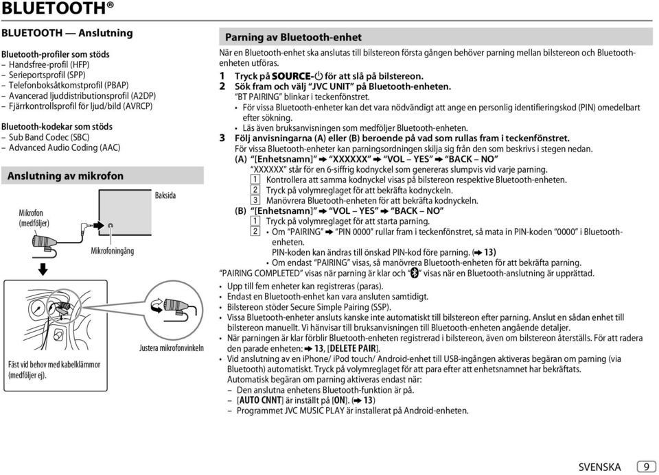 Mikrofoningång Baksida Justera mikrofonvinkeln Parning av Bluetooth-enhet När en Bluetooth-enhet ska anslutas till bilstereon första gången behöver parning mellan bilstereon och Bluetoothenheten