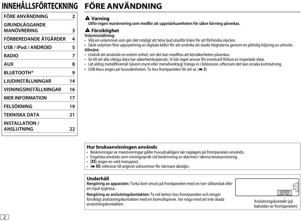 Försiktighet Volyminställning: Välj en volymnivå som gör det möjligt att höra ljud utanför bilen för att förhindra olyckor.