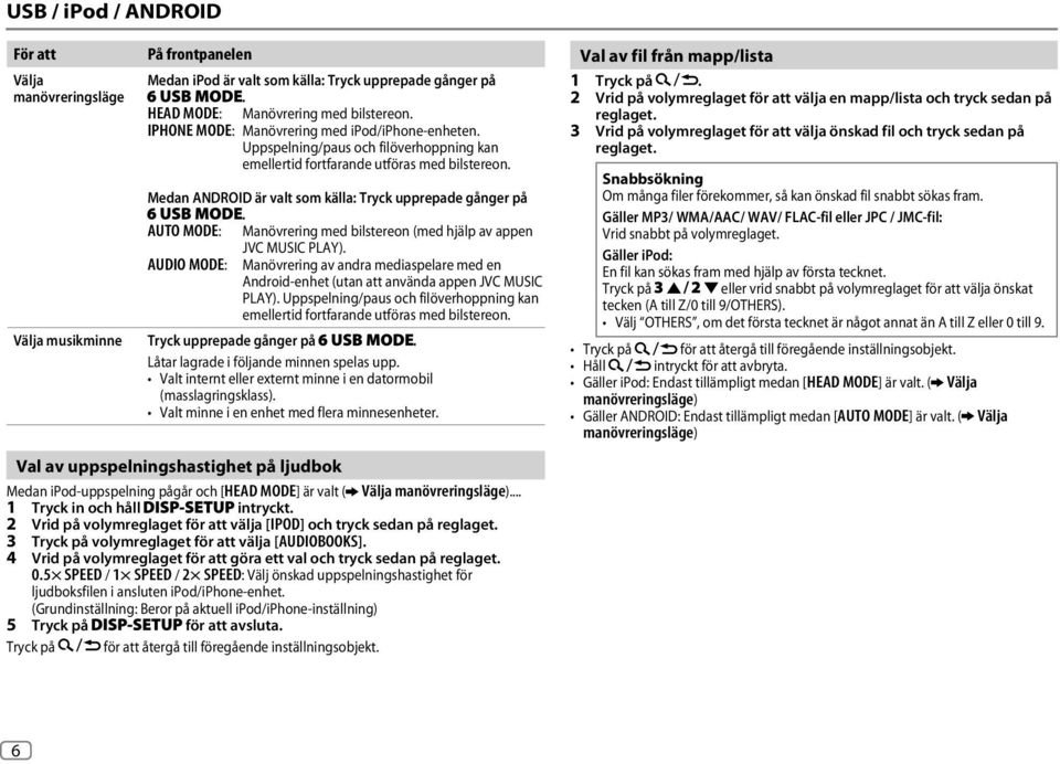 AUTO MODE: Manövrering med bilstereon (med hjälp av appen JVC MUSIC PLAY). AUDIO MODE: Manövrering av andra mediaspelare med en Android-enhet (utan att använda appen JVC MUSIC PLAY).