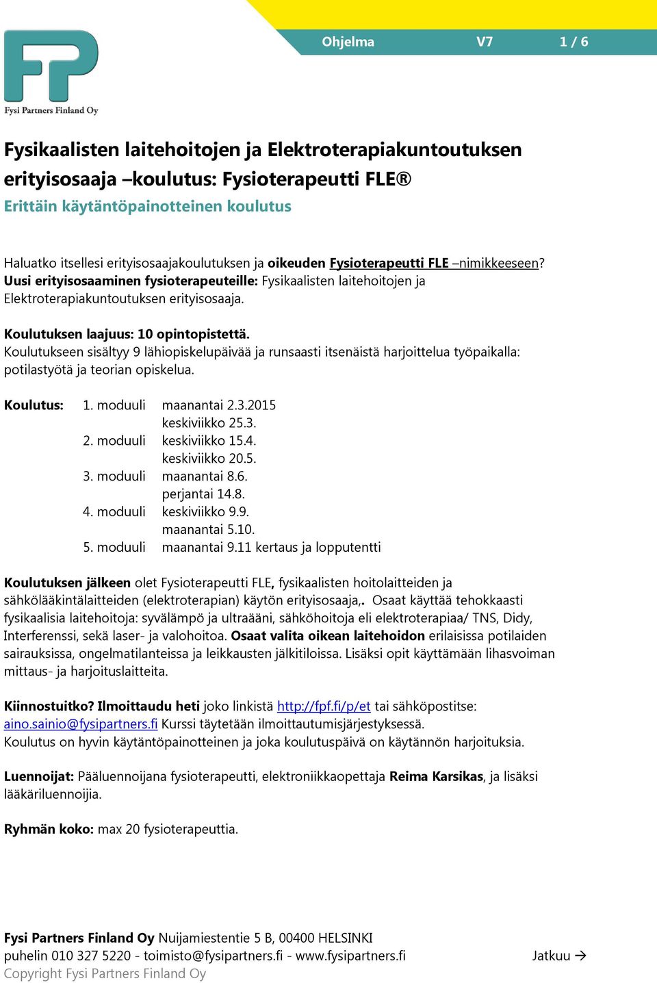 Koulutuksen laajuus: 10 opintopistettä. Koulutukseen sisältyy 9 lähiopiskelupäivää ja runsaasti itsenäistä harjoittelua työpaikalla: potilastyötä ja teorian opiskelua. Koulutus: 1.