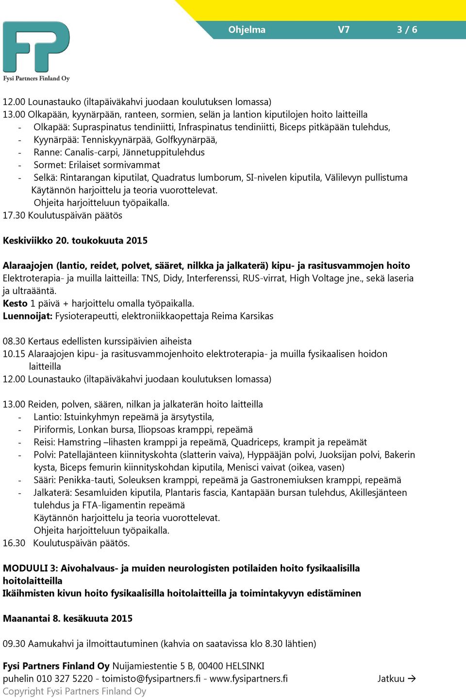 Tenniskyynärpää, Golfkyynärpää, - Ranne: Canalis-carpi, Jännetuppitulehdus - Sormet: Erilaiset sormivammat - Selkä: Rintarangan kiputilat, Quadratus lumborum, SI-nivelen kiputila, Välilevyn