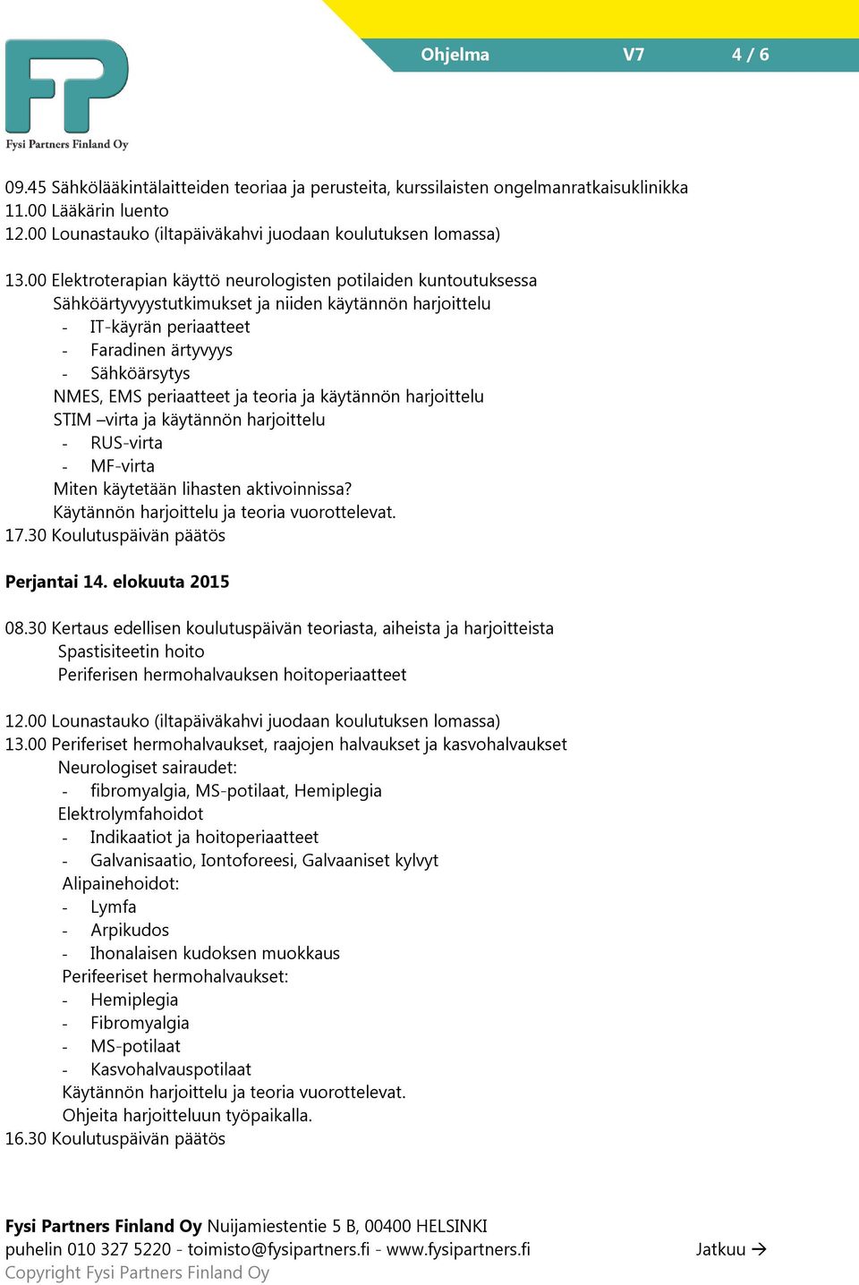 periaatteet ja teoria ja käytännön harjoittelu STIM virta ja käytännön harjoittelu - RUS-virta - MF-virta Miten käytetään lihasten aktivoinnissa? Perjantai 14. elokuuta 2015 08.