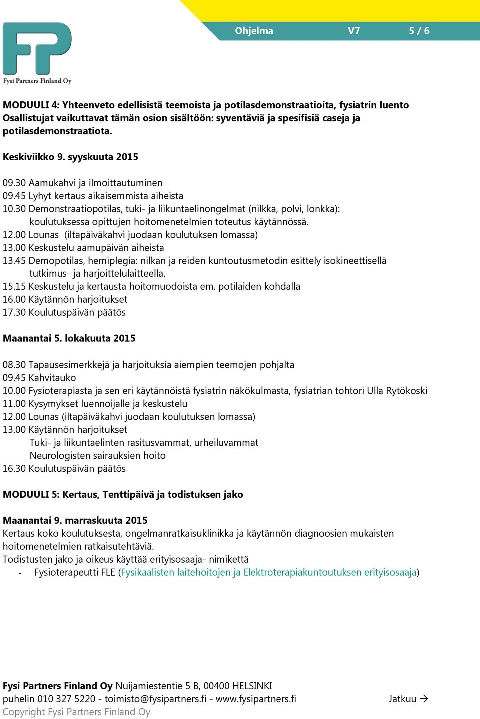 30 Demonstraatiopotilas, tuki- ja liikuntaelinongelmat (nilkka, polvi, lonkka): koulutuksessa opittujen hoitomenetelmien toteutus käytännössä. 12.