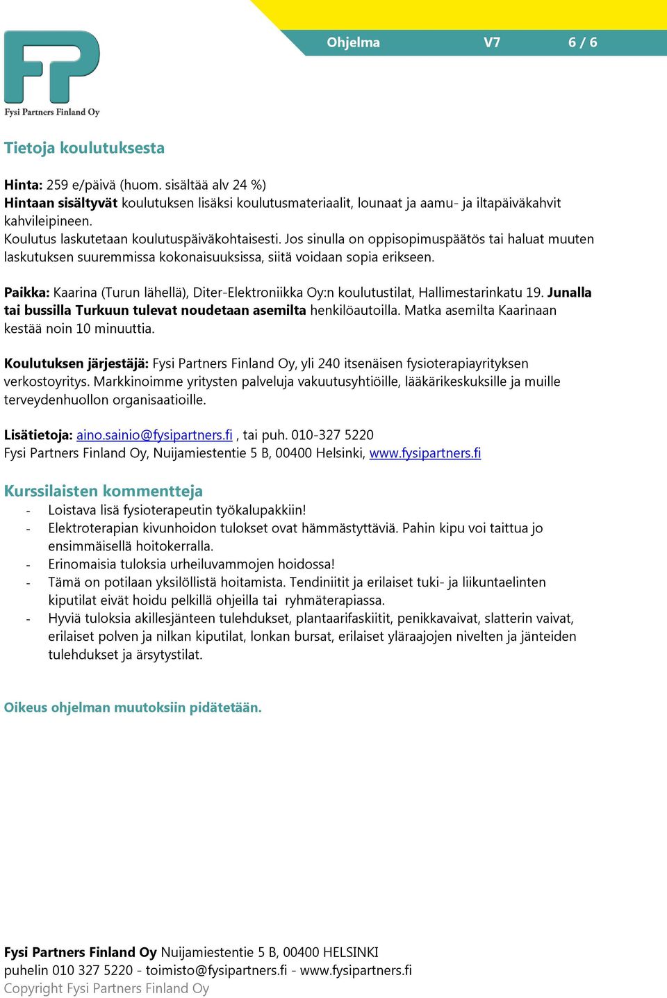 Paikka: Kaarina (Turun lähellä), Diter-Elektroniikka Oy:n koulutustilat, Hallimestarinkatu 19. Junalla tai bussilla Turkuun tulevat noudetaan asemilta henkilöautoilla.