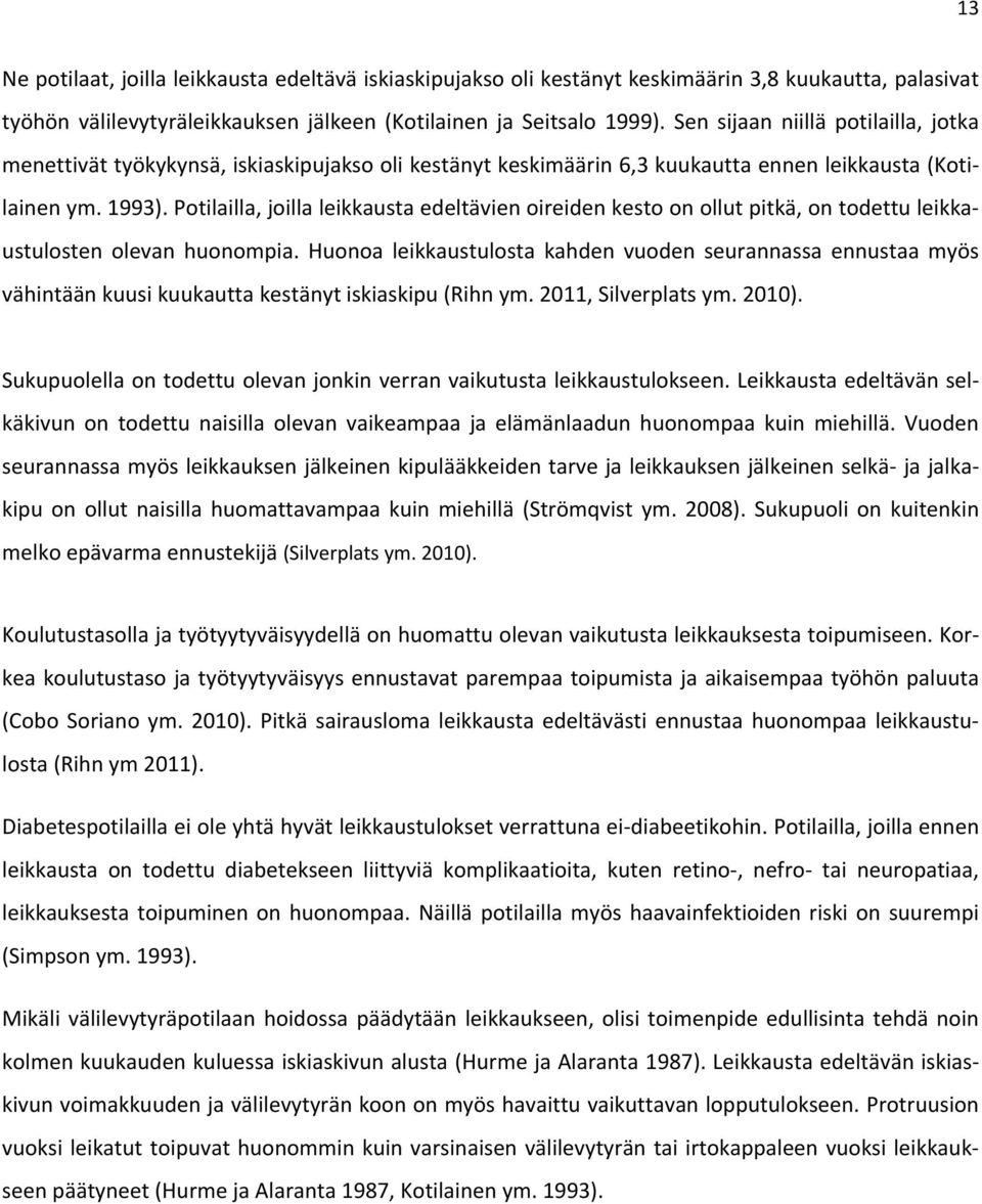 Potilailla, joilla leikkausta edeltävien oireiden kesto on ollut pitkä, on todettu leikkaustulosten olevan huonompia.