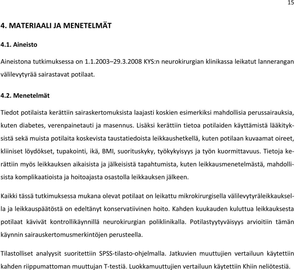 Lisäksi kerättiin tietoa potilaiden käyttämistä lääkityksistä sekä muista potilaita koskevista taustatiedoista leikkaushetkellä, kuten potilaan kuvaamat oireet, kliiniset löydökset, tupakointi, ikä,