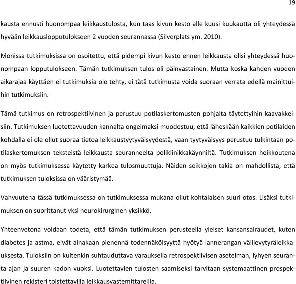 Mutta koska kahden vuoden aikarajaa käyttäen ei tutkimuksia ole tehty, ei tätä tutkimusta voida suoraan verrata edellä mainittuihin tutkimuksiin.