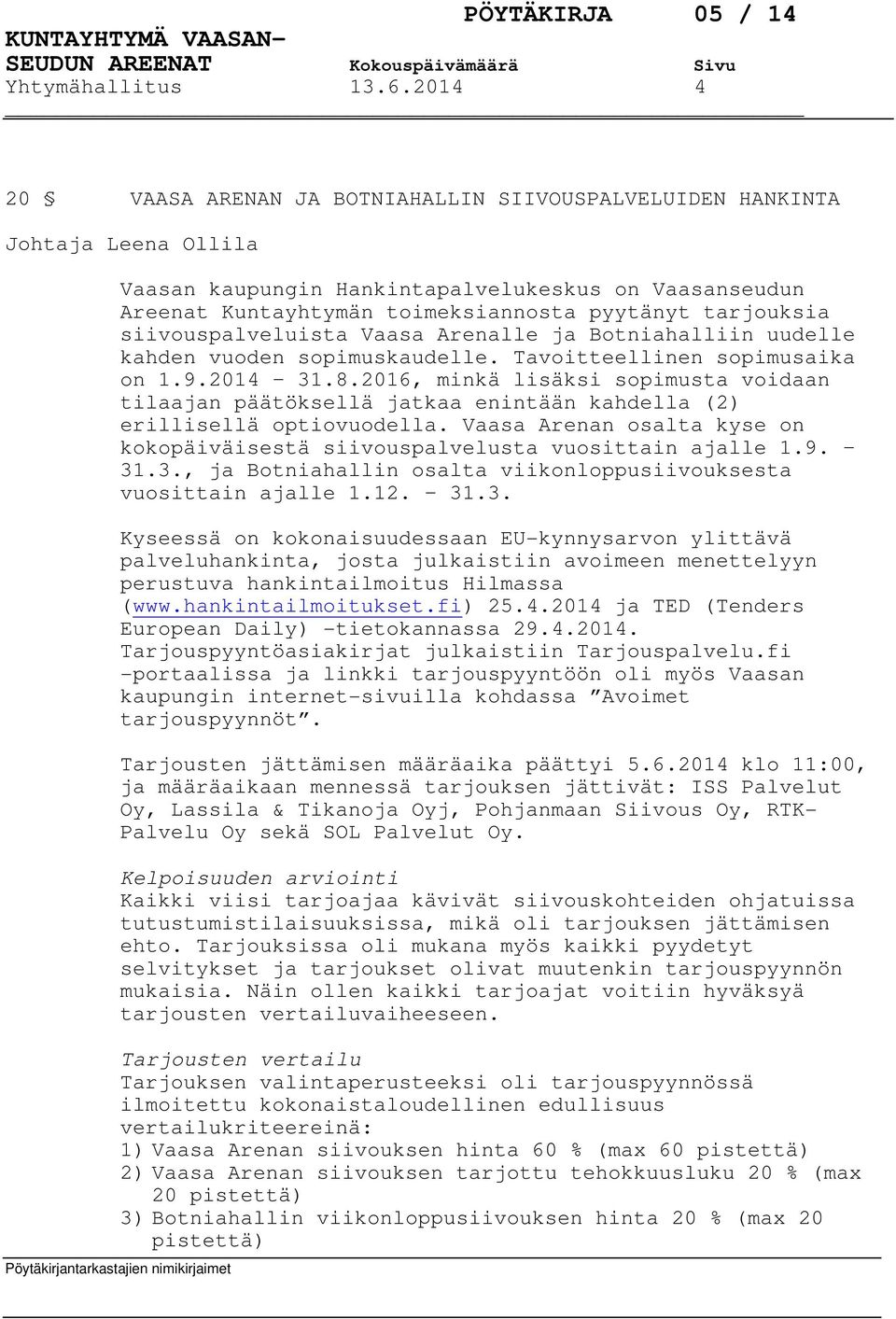 siivouspalveluista Vaasa Arenalle ja Botniahalliin uudelle kahden vuoden sopimuskaudelle. Tavoitteellinen sopimusaika on 1.9.2014 31.8.