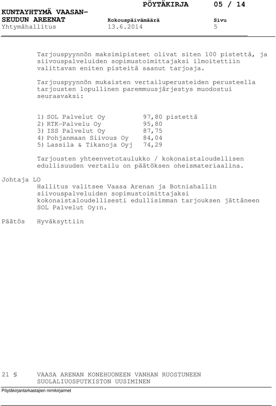 87,75 4) Pohjanmaan Siivous Oy 84,04 5) Lassila & Tikanoja Oyj 74,29 Tarjousten yhteenvetotaulukko / kokonaistaloudellisen edullisuuden vertailu on päätöksen oheismateriaalina.