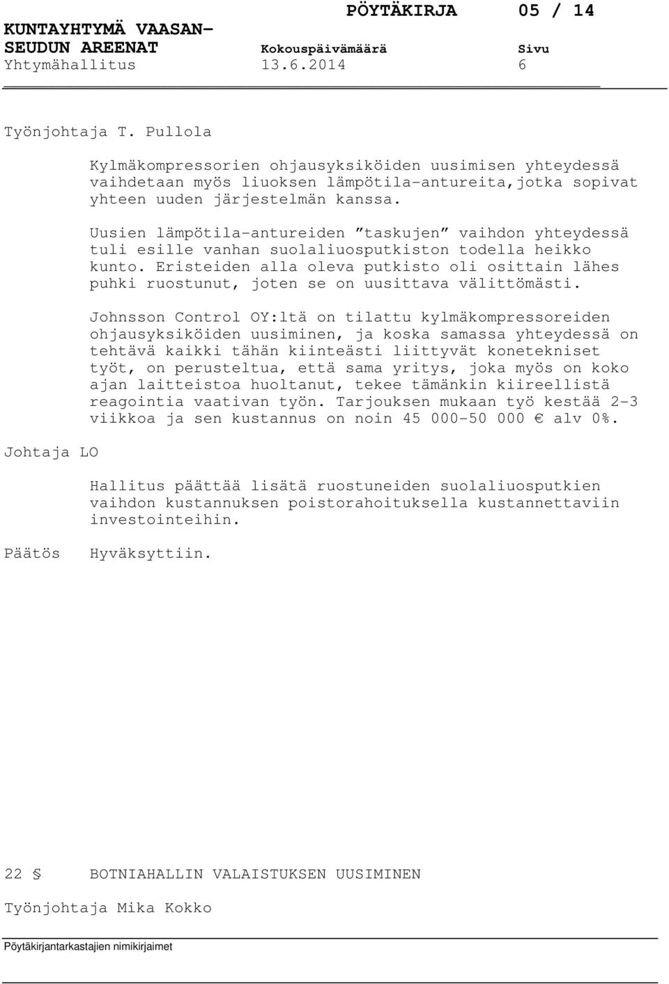 Eristeiden alla oleva putkisto oli osittain lähes puhki ruostunut, joten se on uusittava välittömästi.