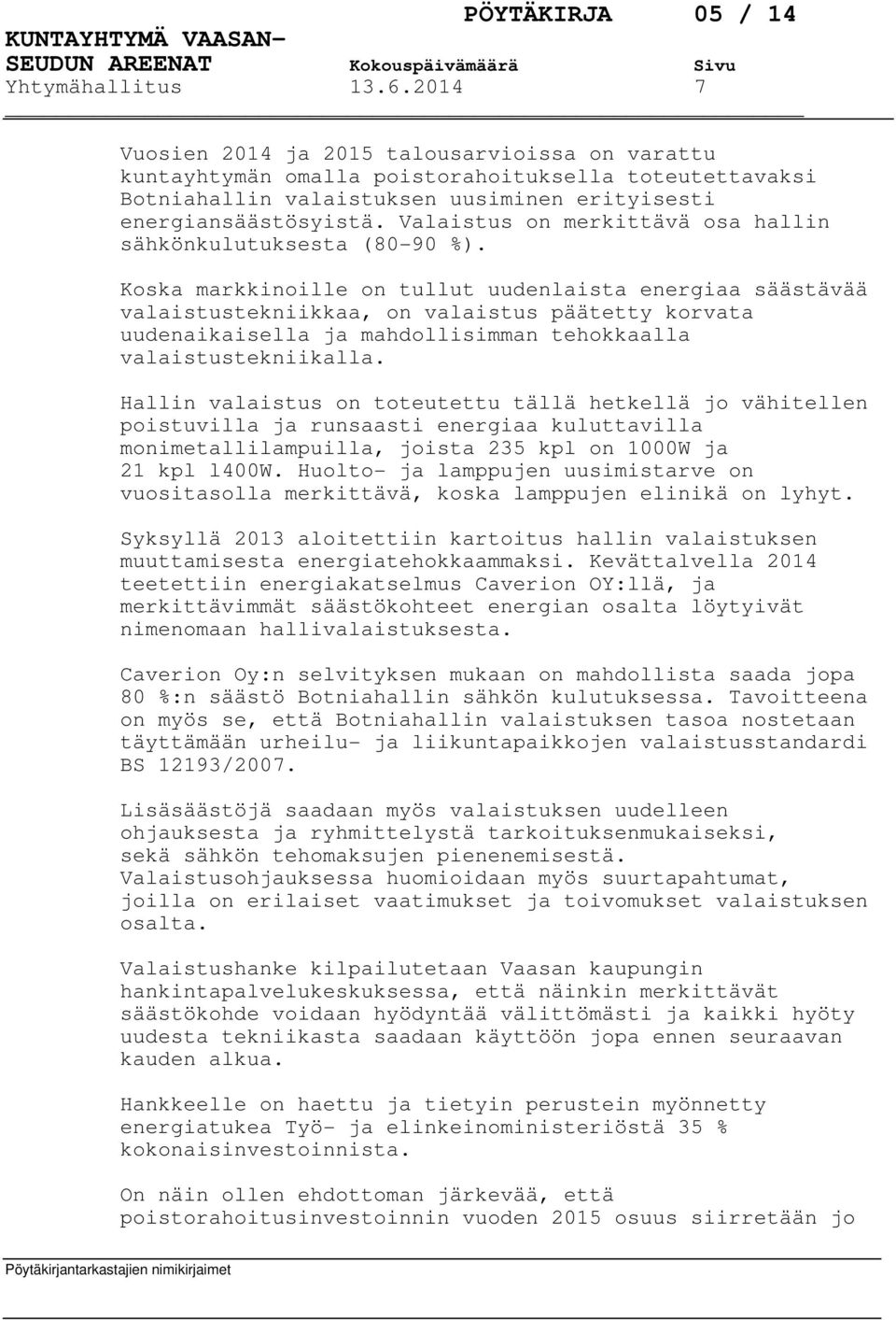 Koska markkinoille on tullut uudenlaista energiaa säästävää valaistustekniikkaa, on valaistus päätetty korvata uudenaikaisella ja mahdollisimman tehokkaalla valaistustekniikalla.