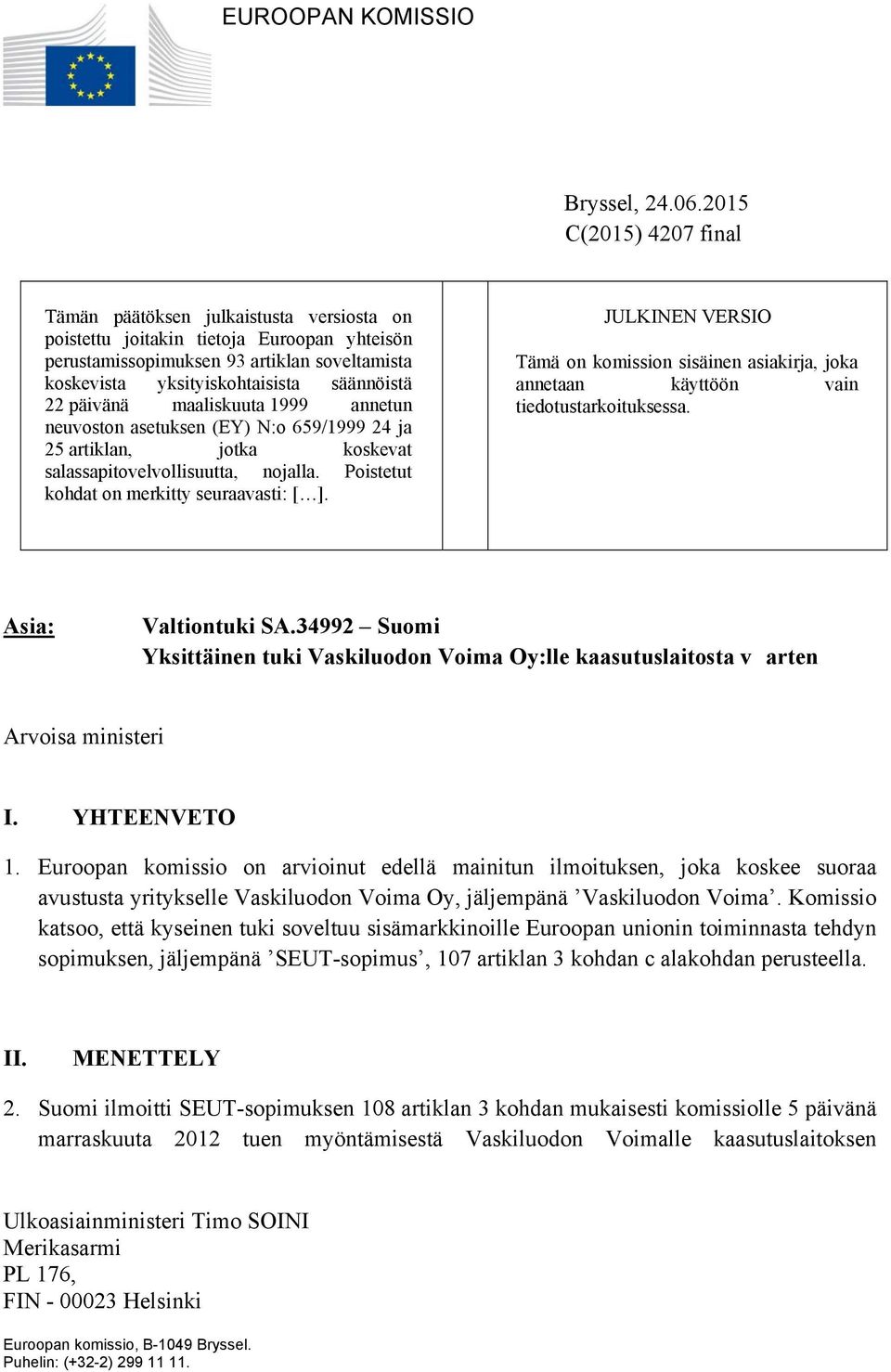 22 päivänä maaliskuuta 1999 annetun neuvoston asetuksen (EY) N:o 659/1999 24 ja 25 artiklan, jotka koskevat salassapitovelvollisuutta, nojalla. Poistetut kohdat on merkitty seuraavasti: [ ].